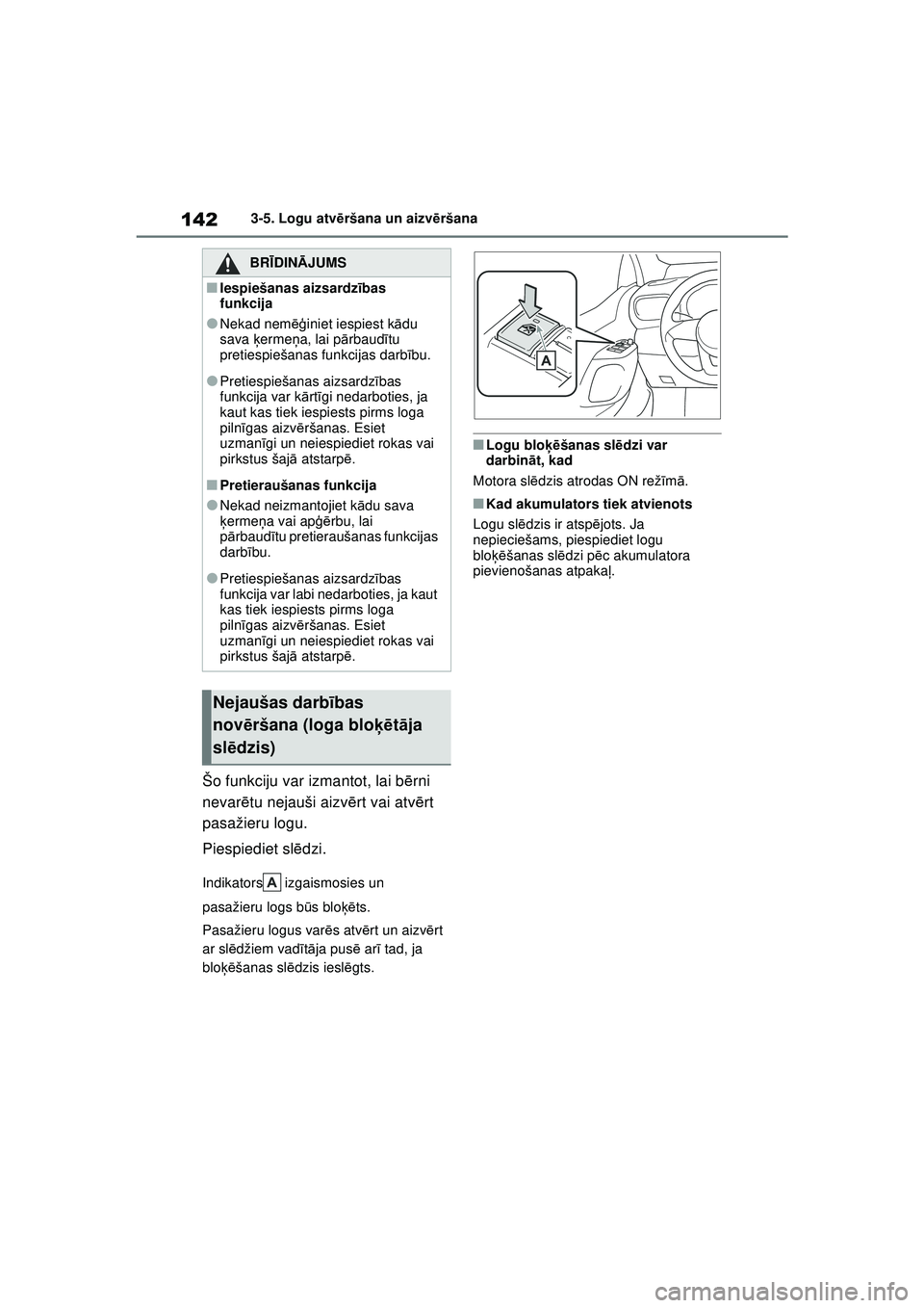 TOYOTA YARIS 2022  Lietošanas Instrukcija (in Latvian) 142
Owners Manual_Europe_M52M05_LV
3-5. Logu atvēršana un aizvēršana
Šo funkciju var izmantot, lai b ērni 
nevar ētu nejauši aizv ērt vai atv ērt 
pasažieru logu.
Piespiediet sl ēdzi.
Indi