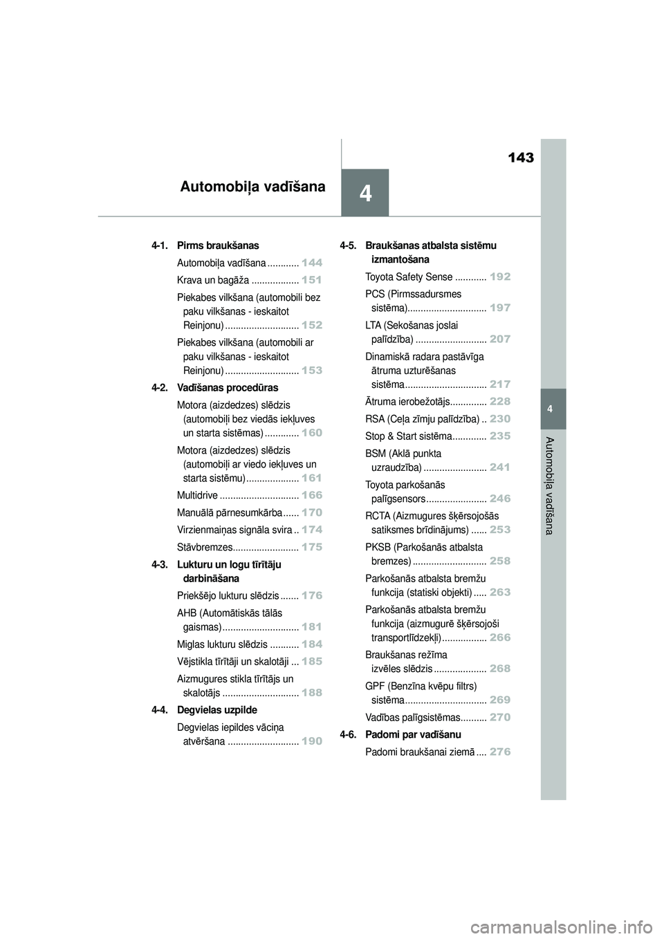 TOYOTA YARIS 2022  Lietošanas Instrukcija (in Latvian) 4
143
Owners Manual_Europe_M52M05_LV
4
Automobiļa vadī šana
Automobi ļa vadīšana
4-1. Pirms braukšanas
Automobi ļa vadī šana ............144
Krava un bag āža ..................151
Piekabes