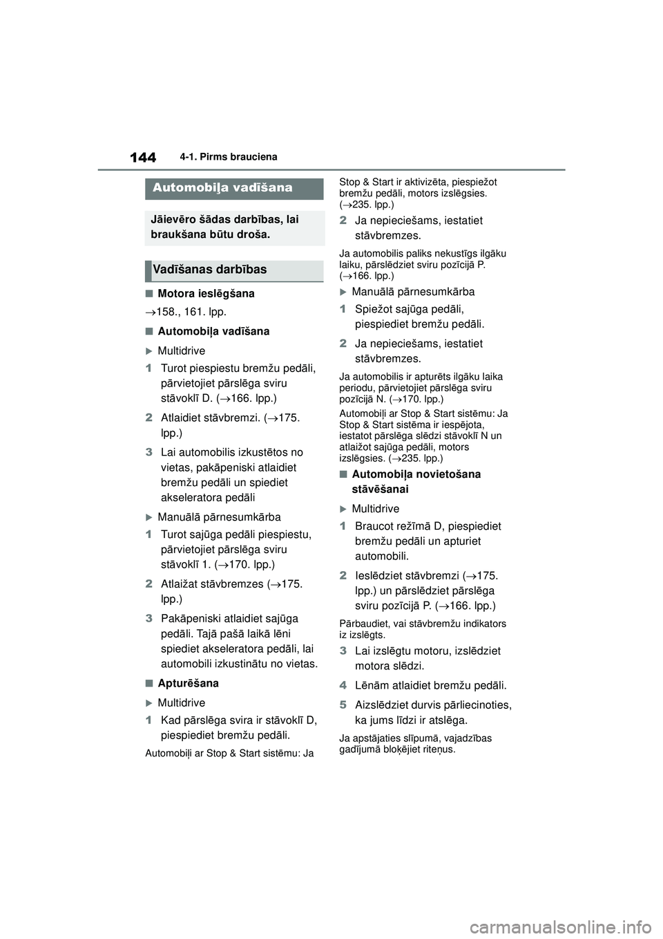 TOYOTA YARIS 2022  Lietošanas Instrukcija (in Latvian) 144
Owners Manual_Europe_M52M05_LV
4-1. Pirms brauciena
4-1.Pirms brauciena
■Motora ieslēgšana
 158., 161. lpp.
■Automobi ļa vad īšana
�XMultidrive
1 Turot piespiestu bremžu ped āli, 
p 