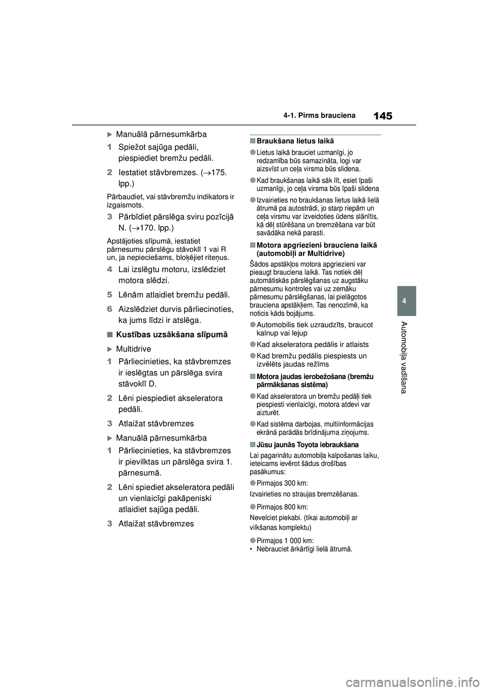 TOYOTA YARIS 2022  Lietošanas Instrukcija (in Latvian) 145
4
Owners Manual_Europe_M52M05_LV
4-1. Pirms brauciena
Automobiļa vadī šana
�XManuālā  p ārnesumk ārba
1 Spiežot saj ūga ped āli, 
piespiediet bremžu ped āli.
2 Iestatiet stā vbremzes.