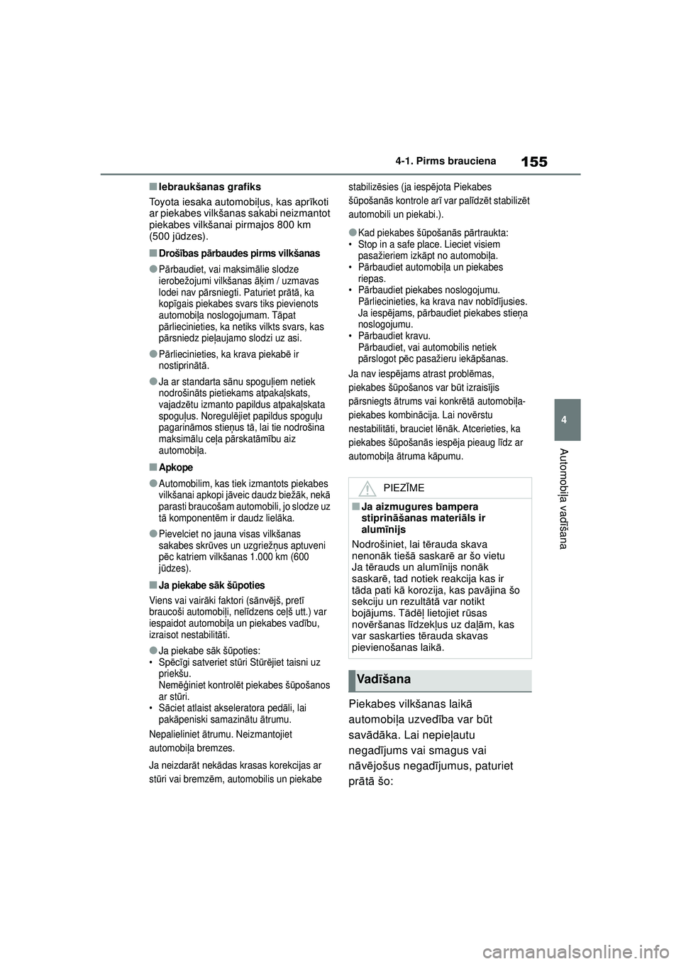 TOYOTA YARIS 2022  Lietošanas Instrukcija (in Latvian) 155
4
Owners Manual_Europe_M52M05_LV
4-1. Pirms brauciena
Automobiļa vadī šana
■Iebraukšanas grafiks
Toyota iesaka automobi ļus, kas apr īkoti 
ar piekabes vilkšanas sakabi neizmantot 
piekab