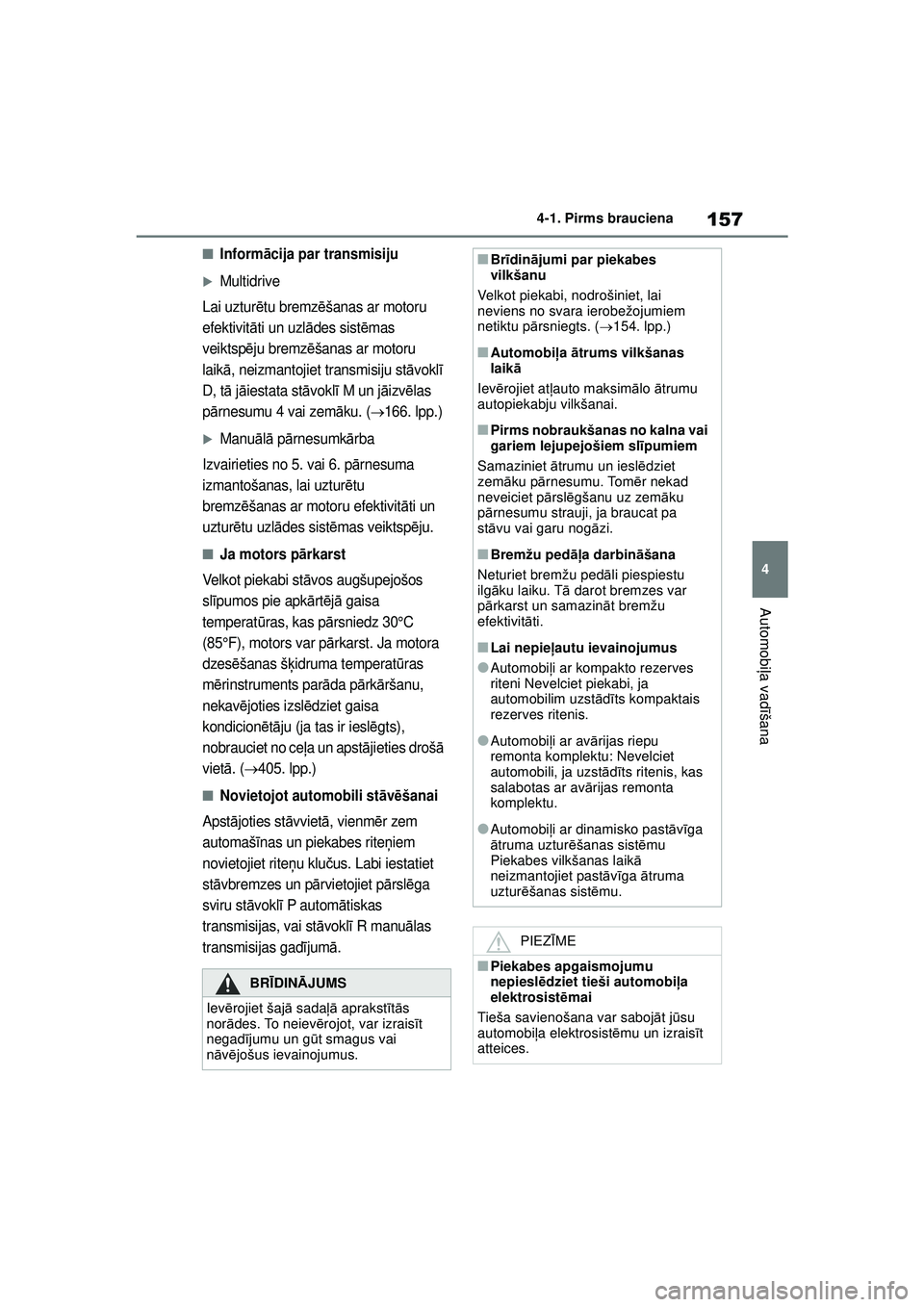 TOYOTA YARIS 2022  Lietošanas Instrukcija (in Latvian) 157
4
Owners Manual_Europe_M52M05_LV
4-1. Pirms brauciena
Automobiļa vadī šana
■Inform ācija par transmisiju
�XMultidrive
Lai uztur ētu bremz ēšanas ar motoru 
efektivit āti un uzl ādes sis