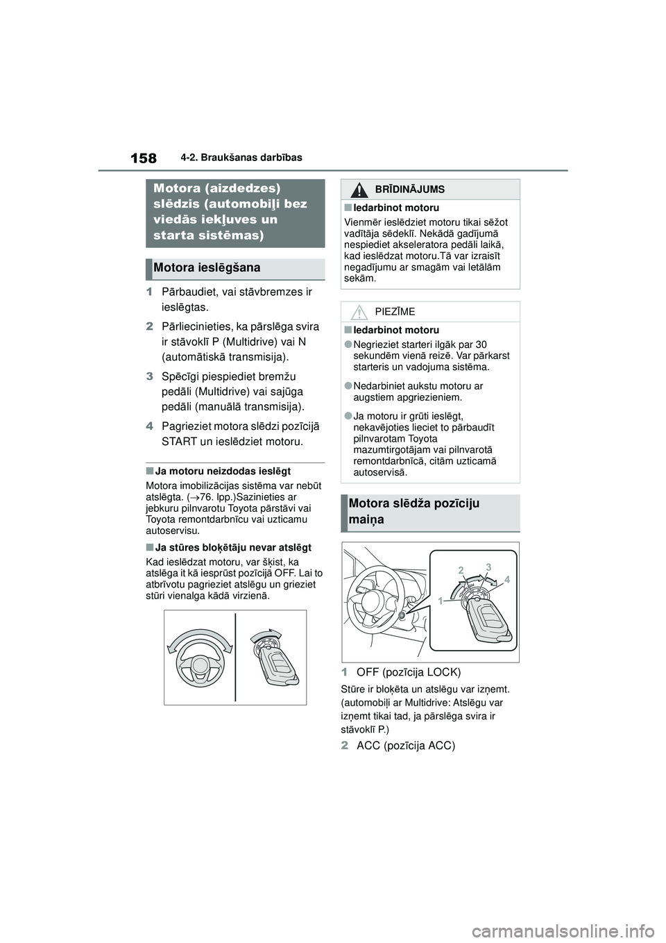 TOYOTA YARIS 2022  Lietošanas Instrukcija (in Latvian) 158
Owners Manual_Europe_M52M05_LV
4-2. Braukšanas darbības
4-2.Braukšanas darbība s
1 Pārbaudiet, vai st āvbremzes ir 
ieslē gtas.
2 Pārliecinieties, ka p ārsl ēga svira 
ir st āvokl ī P 