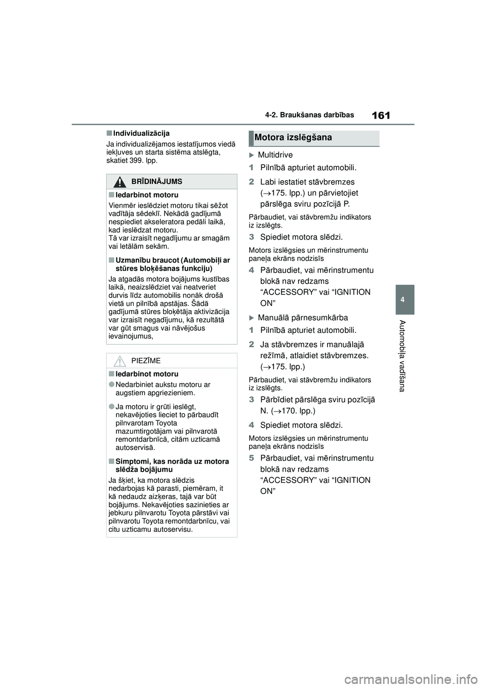 TOYOTA YARIS 2022  Lietošanas Instrukcija (in Latvian) 161
4
Owners Manual_Europe_M52M05_LV
4-2. Braukšanas darbības
Automobi ļa vadī šana
■Individualiz ācija
Ja individualiz ējamos iestat ījumos vied ā 
iek ļuves un starta sist ēma atsl ēgt