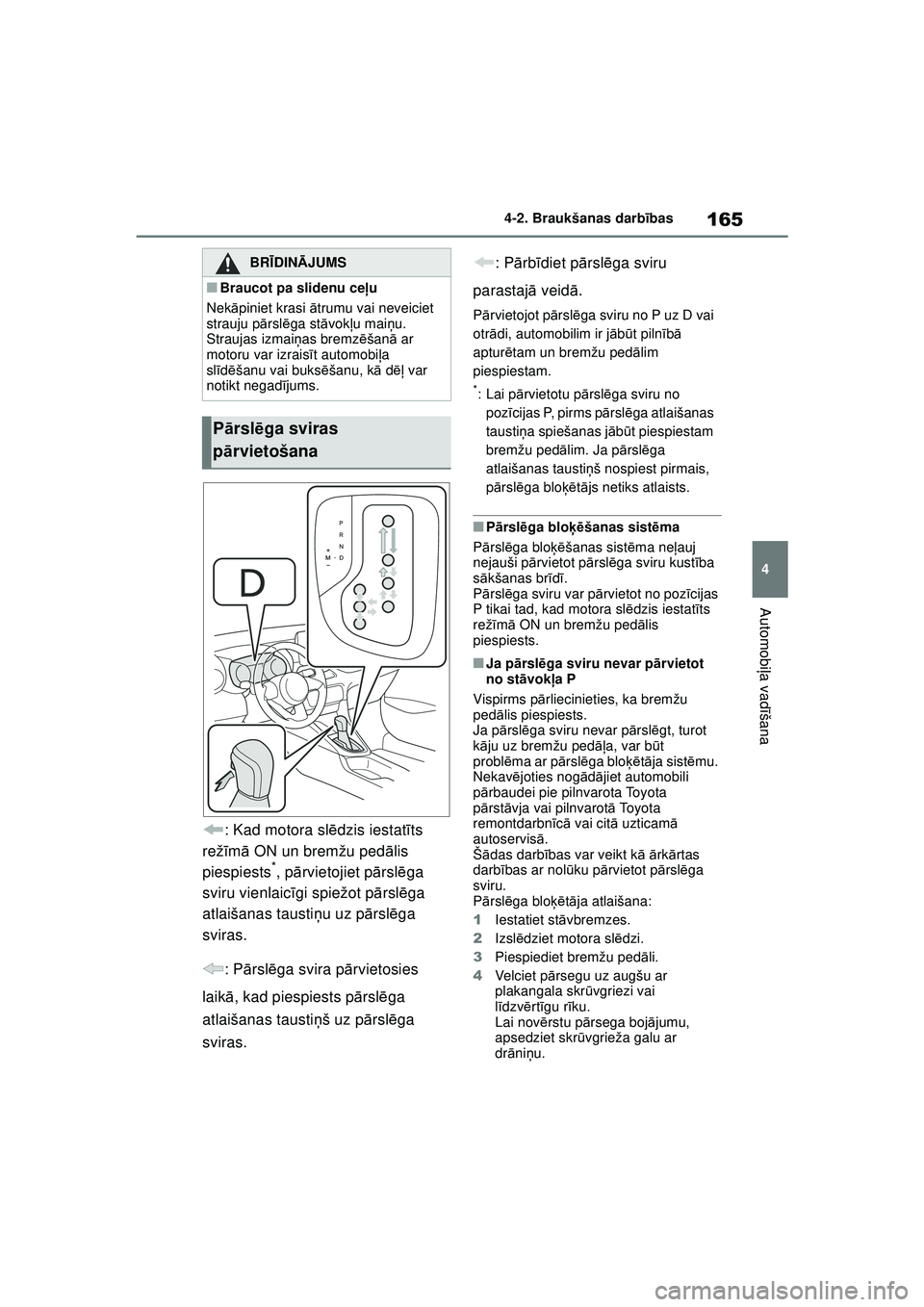 TOYOTA YARIS 2022  Lietošanas Instrukcija (in Latvian) 165
4
Owners Manual_Europe_M52M05_LV
4-2. Braukšanas darbības
Automobi ļa vadī šana
: Kad motora sl ēdzis iestat īts 
rež īm ā ON un bremžu ped ālis 
piespiests
*, p ārvietojiet p ārsl 