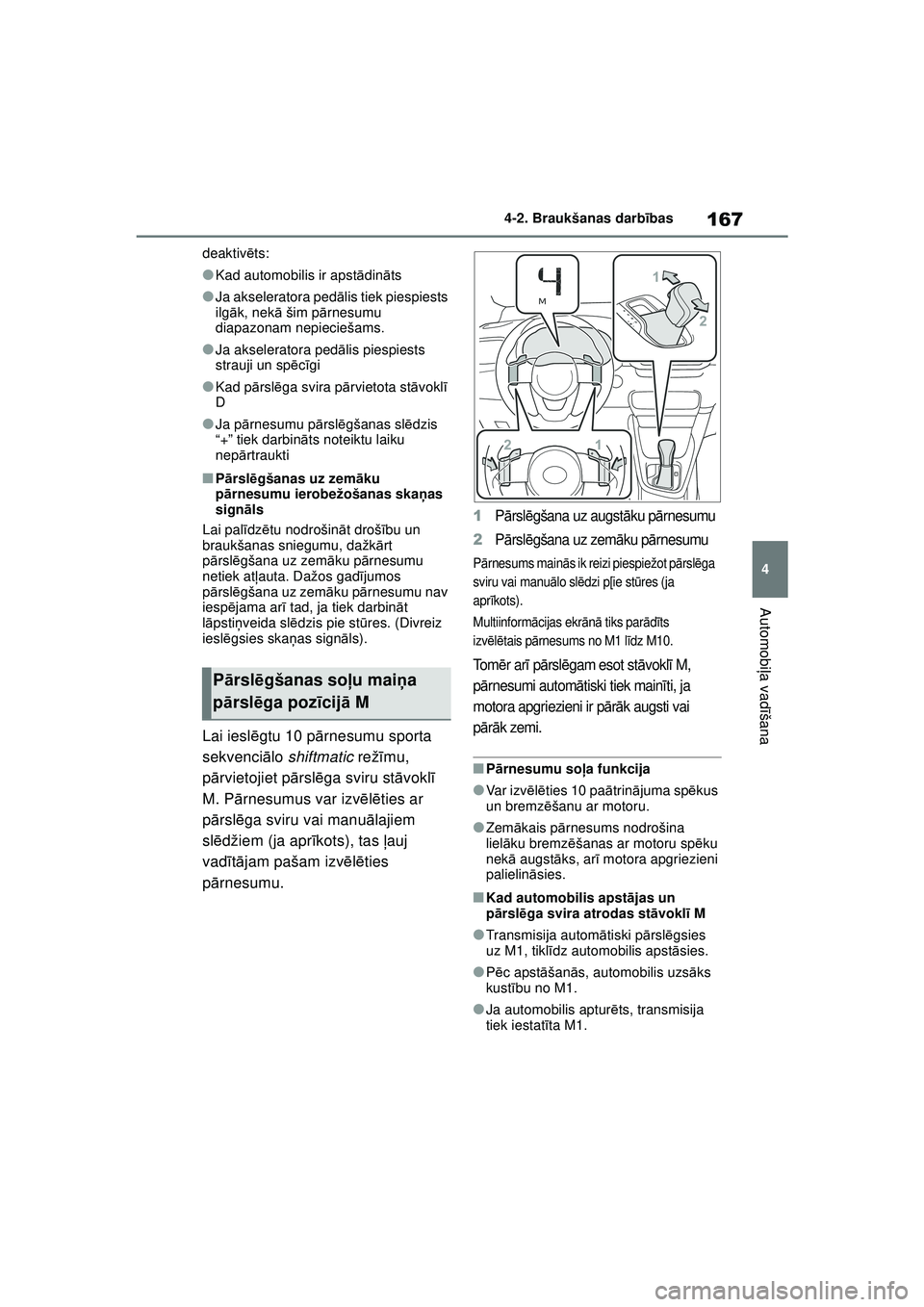 TOYOTA YARIS 2022  Lietošanas Instrukcija (in Latvian) 167
4
Owners Manual_Europe_M52M05_LV
4-2. Braukšanas darbības
Automobi ļa vadī šana
deaktiv ēts:
●Kad automobilis ir apst ādinā ts
●Ja akseleratora ped ālis tiek piespiests 
ilg āk, nek 