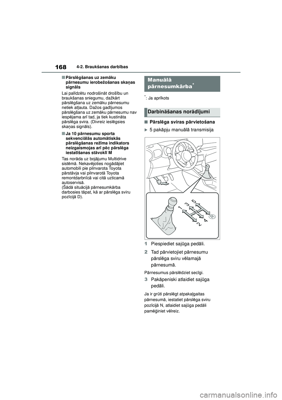 TOYOTA YARIS 2022  Lietošanas Instrukcija (in Latvian) 168
Owners Manual_Europe_M52M05_LV
4-2. Braukšanas darbības
■Pārsl ēgšanas uz zem āku 
p ārnesumu ierobežošanas ska ņas 
sign āls
Lai pal īdz ētu nodrošin āt droš ību un 
braukšana
