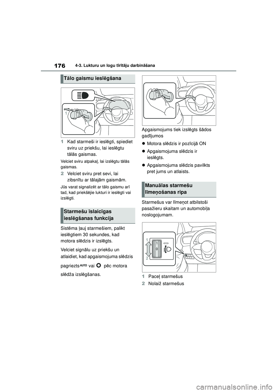 TOYOTA YARIS 2022 Lietošanas Instrukcija (in Latvian) 176
Owners Manual_Europe_M52M05_LV
4-3. Lukturu un logu tīr īt ā ju darbin āšana
1 Kad starmeši ir iesl ēgti, spiediet
sviru uz priekšu, lai iesl ēgtu
t ā lā s gaismas.
Velciet sviru atpa TOYOTA YARIS 2022 Lietošanas Instrukcija (in Latvian) 176
Owners Manual_Europe_M52M05_LV
4-3. Lukturu un logu tīr īt ā ju darbin āšana
1 Kad starmeši ir iesl ēgti, spiediet
sviru uz priekšu, lai iesl ēgtu
t ā lā s gaismas.
Velciet sviru atpa