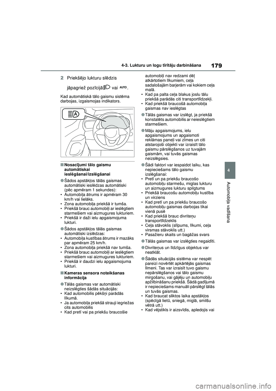 TOYOTA YARIS 2022  Lietošanas Instrukcija (in Latvian) 179
4
Owners Manual_Europe_M52M05_LV
4-3. Lukturu un logu tīr īt ā ju darbin āšana
Automobi ļa vadī šana
2Priekš ējo lukturu sl ēdzis 
j ā pagriež poz īcij ā  vai  .
Kad autom ātisk ā