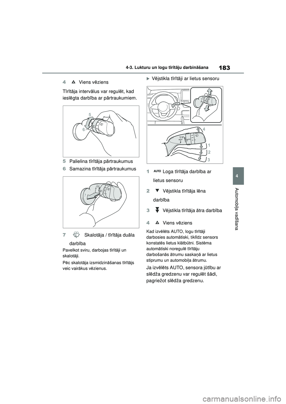 TOYOTA YARIS 2022  Lietošanas Instrukcija (in Latvian) 183
4
Owners Manual_Europe_M52M05_LV
4-3. Lukturu un logu tīr īt ā ju darbin āšana
Automobi ļa vadī šana
4  Viens v ēziens
T īr īt ā ja interv ālus var regul ēt, kad 
ieslē gta darb īb