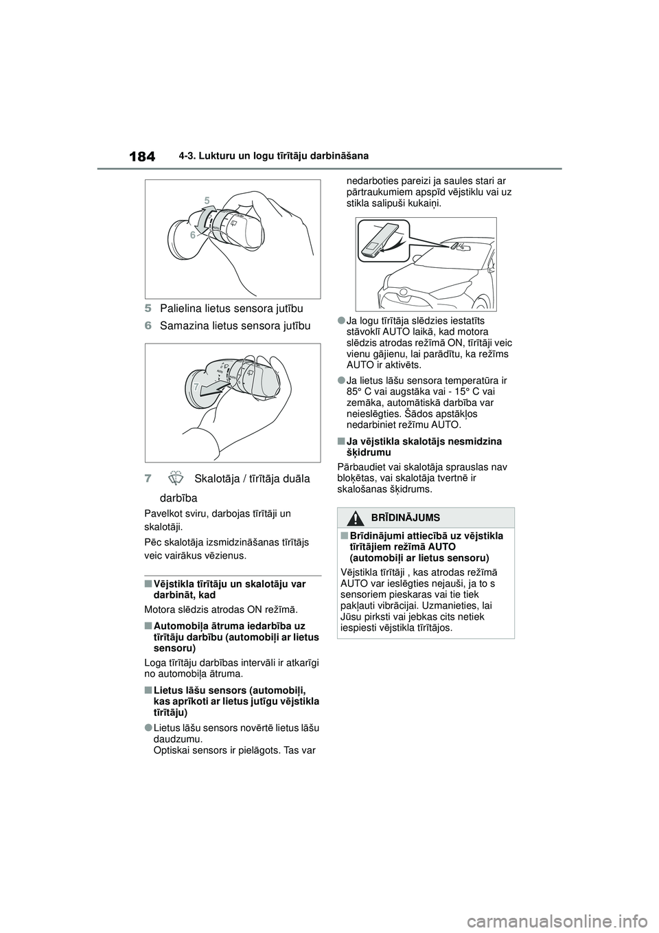 TOYOTA YARIS 2022  Lietošanas Instrukcija (in Latvian) 184
Owners Manual_Europe_M52M05_LV
4-3. Lukturu un logu tīr īt ā ju darbin āšana
5 Palielina lietus sensora jut ību
6 Samazina lietus sensora jut ību
7  Skalotāja / t īr īt ā ja du āla 
da