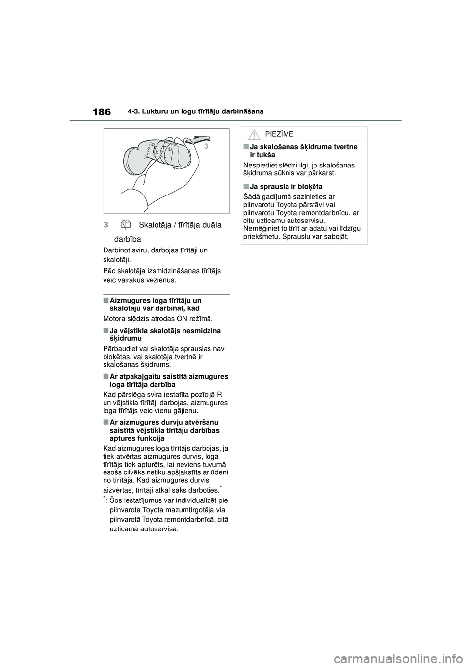 TOYOTA YARIS 2022  Lietošanas Instrukcija (in Latvian) 186
Owners Manual_Europe_M52M05_LV
4-3. Lukturu un logu tīr īt ā ju darbin āšana
3  Skalotāja / t īr īt ā ja du āla 
darb ība
Darbinot sviru, darbojas t īr īt ā ji un 
skalot āji.
P ēc