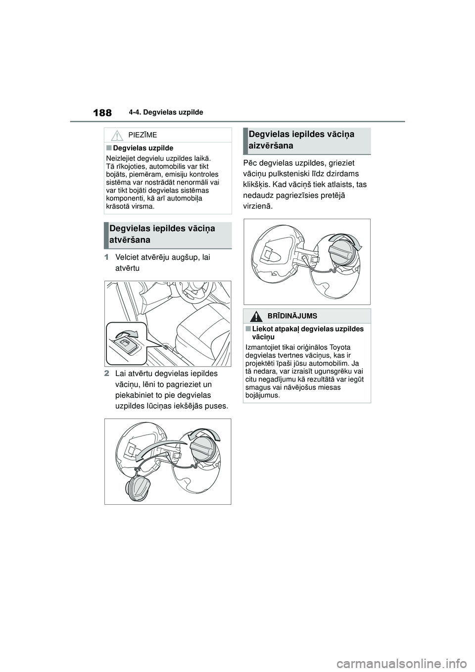 TOYOTA YARIS 2022  Lietošanas Instrukcija (in Latvian) 188
Owners Manual_Europe_M52M05_LV
4-4. Degvielas uzpilde
1Velciet atv ērē ju augšup, lai 
atv ērtu
2 Lai atv ērtu degvielas iepildes 
v ā ci ņu, l ēni to pagrieziet un 
piekabiniet to pie deg