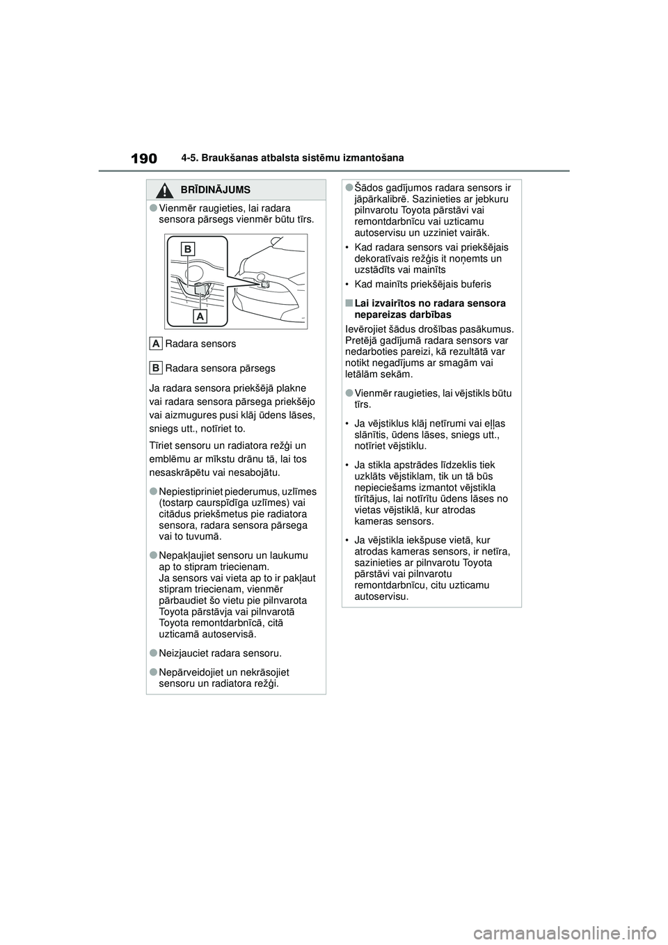 TOYOTA YARIS 2022 Lietošanas Instrukcija (in Latvian) 190
Owners Manual_Europe_M52M05_LV
4-5. Braukšanas atbalsta sistēmu izmantošana
BRĪ DINĀ JUMS
●Vienm ēr raugieties, lai radara
sensora pā rsegs vienm ēr b ūtu t īrs.
Radara sensors
Radara TOYOTA YARIS 2022 Lietošanas Instrukcija (in Latvian) 190
Owners Manual_Europe_M52M05_LV
4-5. Braukšanas atbalsta sistēmu izmantošana
BRĪ DINĀ JUMS
●Vienm ēr raugieties, lai radara
sensora pā rsegs vienm ēr b ūtu t īrs.
Radara sensors
Radara