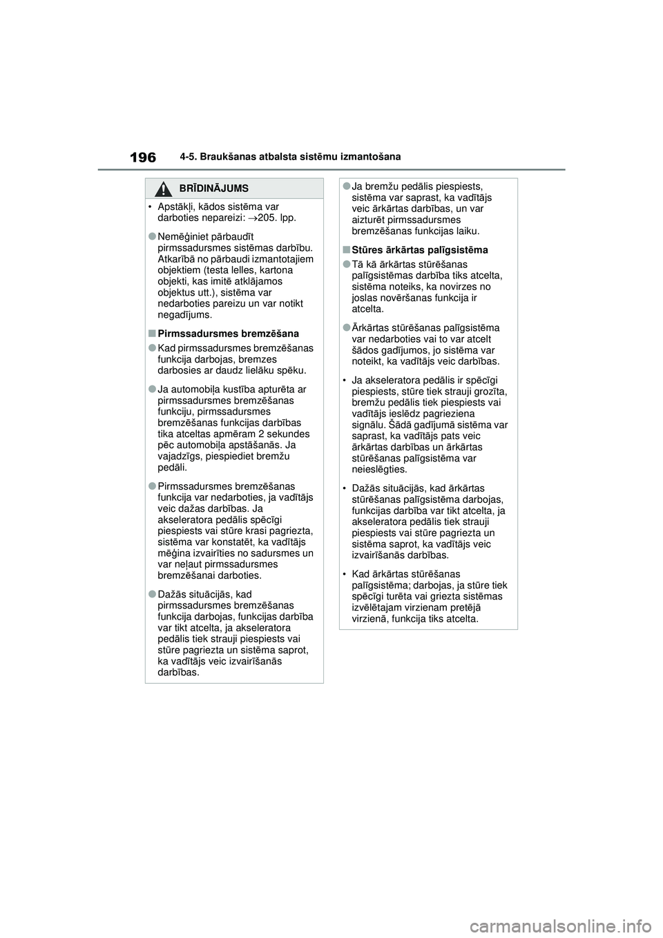 TOYOTA YARIS 2022 Lietošanas Instrukcija (in Latvian) 196
Owners Manual_Europe_M52M05_LV
4-5. Braukšanas atbalsta sistēmu izmantošana
BRĪ DINĀ JUMS
•Apst ākļi, k ādos sist ēma var
darboties nepareizi: 205. lpp.
●Nem ēģiniet p ārbaud TOYOTA YARIS 2022 Lietošanas Instrukcija (in Latvian) 196
Owners Manual_Europe_M52M05_LV
4-5. Braukšanas atbalsta sistēmu izmantošana
BRĪ DINĀ JUMS
•Apst ākļi, k ādos sist ēma var
darboties nepareizi: 205. lpp.
●Nem ēģiniet p ārbaud