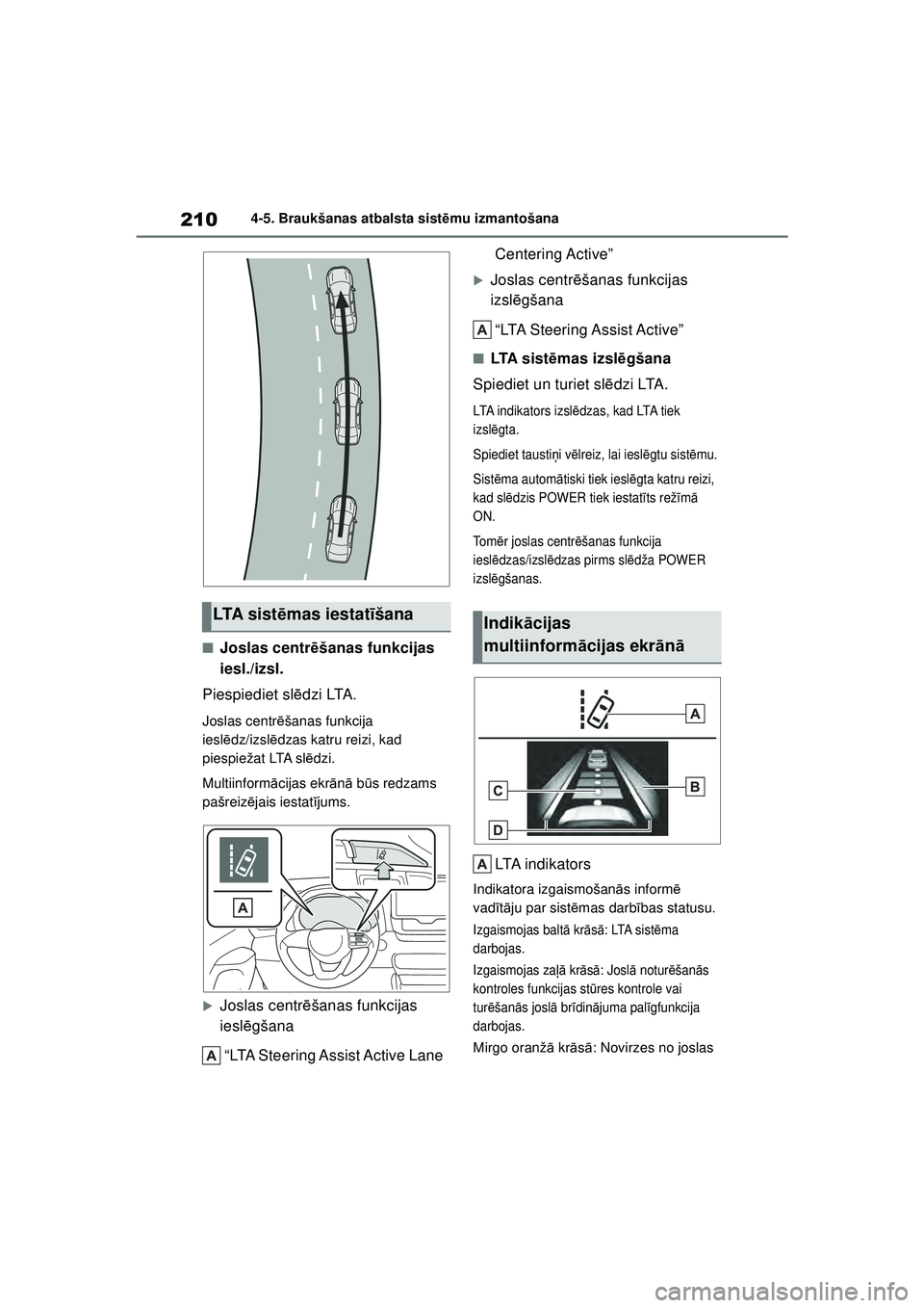 TOYOTA YARIS 2022 Lietošanas Instrukcija (in Latvian) 210
Owners Manual_Europe_M52M05_LV
4-5. Braukšanas atbalsta sistēmu izmantošana
■Joslas centr ēšanas funkcijas
iesl./izsl.
Piespiediet sl ēdzi LTA.
Joslas centr ēšanas funkcija
iesl ēdz/i TOYOTA YARIS 2022 Lietošanas Instrukcija (in Latvian) 210
Owners Manual_Europe_M52M05_LV
4-5. Braukšanas atbalsta sistēmu izmantošana
■Joslas centr ēšanas funkcijas
iesl./izsl.
Piespiediet sl ēdzi LTA.
Joslas centr ēšanas funkcija
iesl ēdz/i