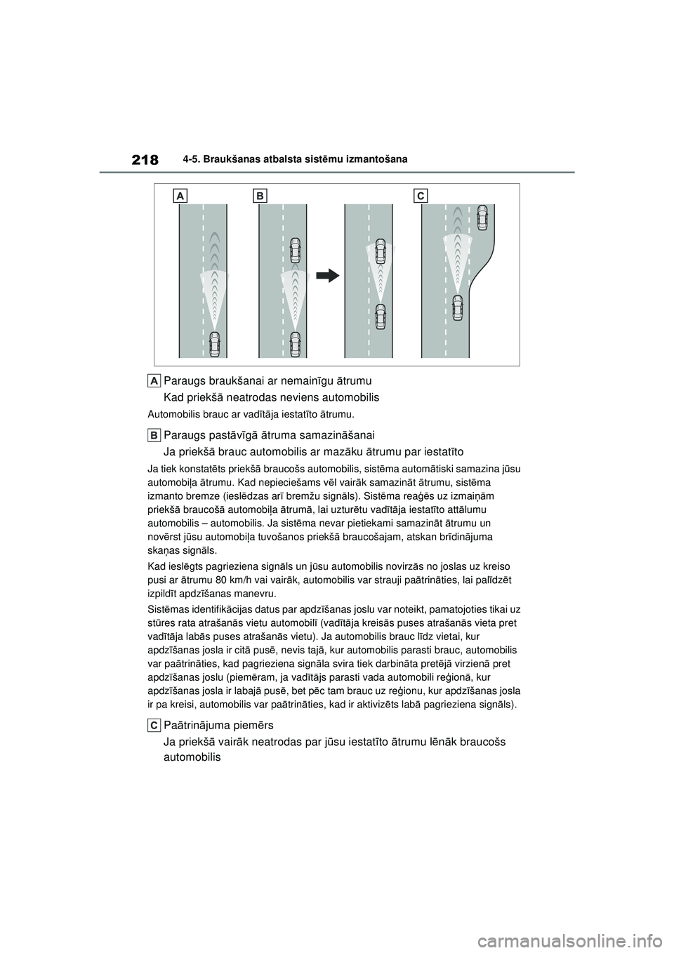 TOYOTA YARIS 2022 Lietošanas Instrukcija (in Latvian) 218
Owners Manual_Europe_M52M05_LV
4-5. Braukšanas atbalsta sistēmu izmantošana
Paraugs braukšanai ar nemain īgu ātrumu
Kad priekš ā neatrodas neviens automobilis
Automobilis brauc ar vad īt TOYOTA YARIS 2022 Lietošanas Instrukcija (in Latvian) 218
Owners Manual_Europe_M52M05_LV
4-5. Braukšanas atbalsta sistēmu izmantošana
Paraugs braukšanai ar nemain īgu ātrumu
Kad priekš ā neatrodas neviens automobilis
Automobilis brauc ar vad īt