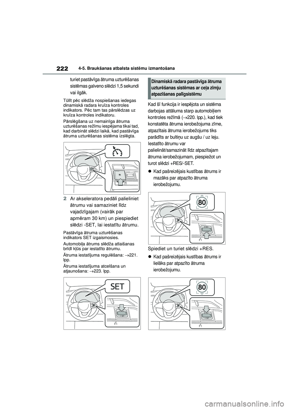 TOYOTA YARIS 2022 Lietošanas Instrukcija (in Latvian) 222
Owners Manual_Europe_M52M05_LV
4-5. Braukšanas atbalsta sistēmu izmantošana
turiet past āvīga ātruma uztur ēšanas
sist ēmas galveno sl ēdzi 1,5 sekundi
vai ilg āk.
T ūlī t p ēc sl TOYOTA YARIS 2022 Lietošanas Instrukcija (in Latvian) 222
Owners Manual_Europe_M52M05_LV
4-5. Braukšanas atbalsta sistēmu izmantošana
turiet past āvīga ātruma uztur ēšanas
sist ēmas galveno sl ēdzi 1,5 sekundi
vai ilg āk.
T ūlī t p ēc sl