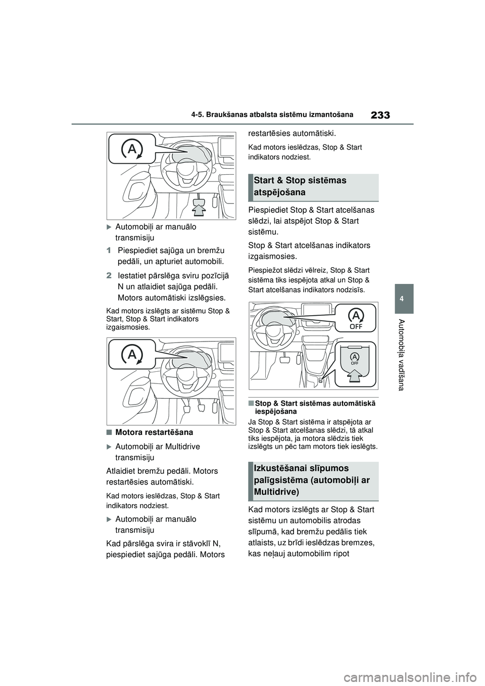 TOYOTA YARIS 2022  Lietošanas Instrukcija (in Latvian) 233
4
Owners Manual_Europe_M52M05_LV
4-5. Braukšanas atbalsta sistēmu izmantošana
Automobi ļa vadī šana
�XAutomobi ļi ar manuā lo 
transmisiju
1 Piespiediet saj ūga un bremžu 
pedā li, un a