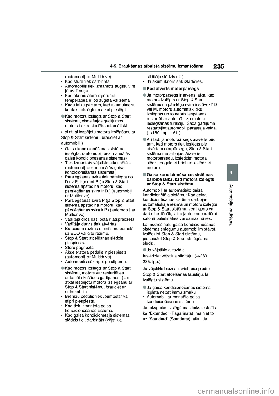 TOYOTA YARIS 2022  Lietošanas Instrukcija (in Latvian) 235
4
Owners Manual_Europe_M52M05_LV
4-5. Braukšanas atbalsta sistēmu izmantošana
Automobi ļa vadī šana
(automobi ļi ar Multidrive).
• Kad st ūre tiek darbin āta
• Automobilis tiek izmant