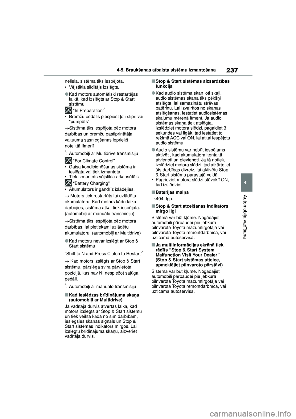TOYOTA YARIS 2022  Lietošanas Instrukcija (in Latvian) 237
4
Owners Manual_Europe_M52M05_LV
4-5. Braukšanas atbalsta sistēmu izmantošana
Automobi ļa vadī šana
neliela, sist ēma tiks iesp ējota.
•V ējstikla sild ītā js izsl ēgts.
●Kad motor