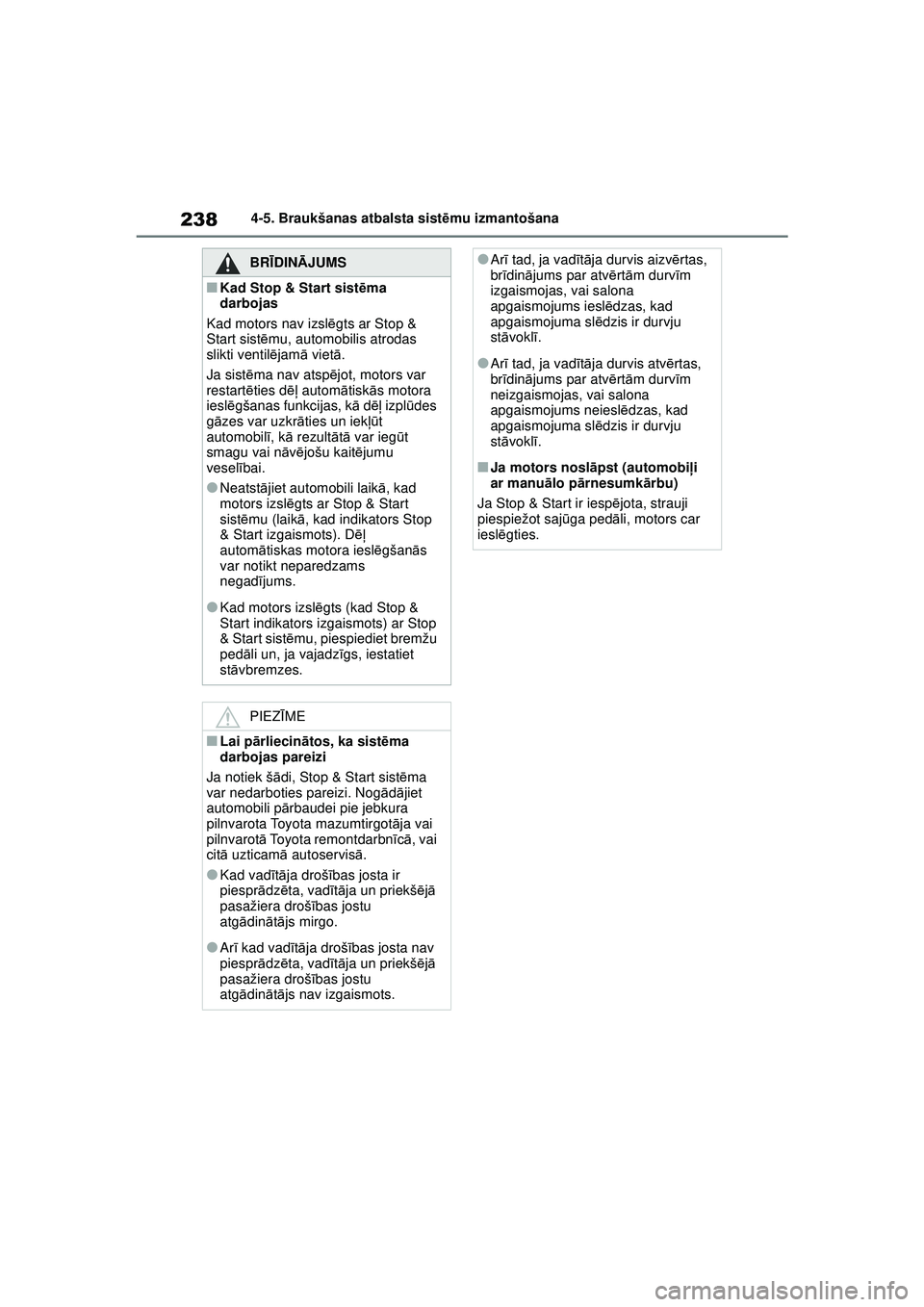 TOYOTA YARIS 2022  Lietošanas Instrukcija (in Latvian) 238
Owners Manual_Europe_M52M05_LV
4-5. Braukšanas atbalsta sistēmu izmantošana
BRĪ DINĀ JUMS
■Kad Stop & Start sist ēma 
darbojas
Kad motors nav izsl ēgts ar Stop & 
Start sist ēmu, automob