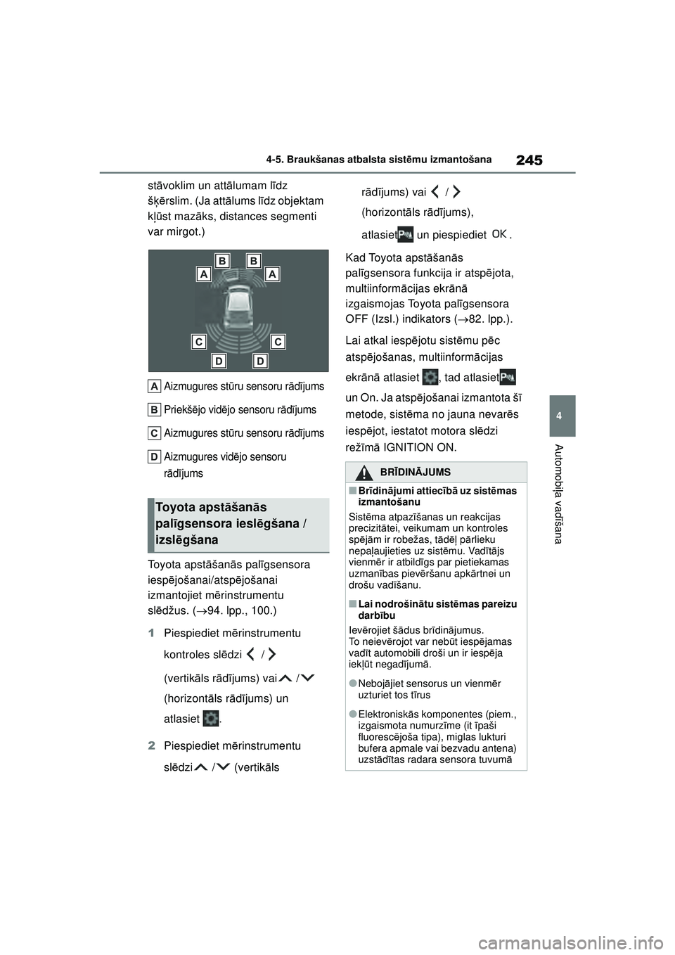 TOYOTA YARIS 2022  Lietošanas Instrukcija (in Latvian) 245
4
Owners Manual_Europe_M52M05_LV
4-5. Braukšanas atbalsta sistēmu izmantošana
Automobi ļa vadī šana
stāvoklim un att ālumam l īdz 
š ķē rslim. (Ja att ālums l īdz objektam 
k ļū st