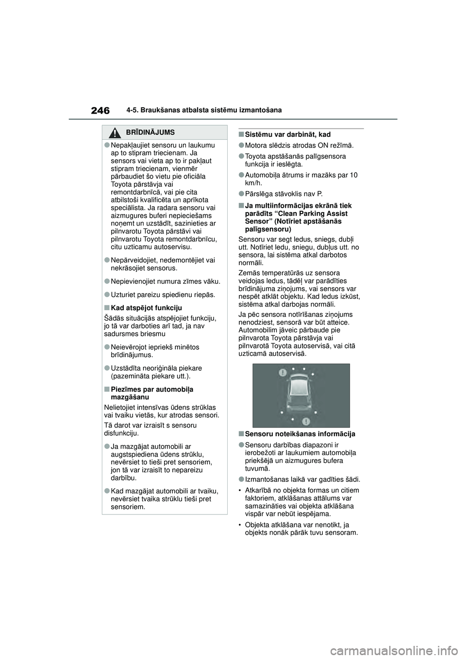 TOYOTA YARIS 2022  Lietošanas Instrukcija (in Latvian) 246
Owners Manual_Europe_M52M05_LV
4-5. Braukšanas atbalsta sistēmu izmantošana
■Sist ēmu var darbin āt, kad
●Motora sl ēdzis atrodas ON rež īm ā.
●Toyota apstā šanās pal īgsensora 