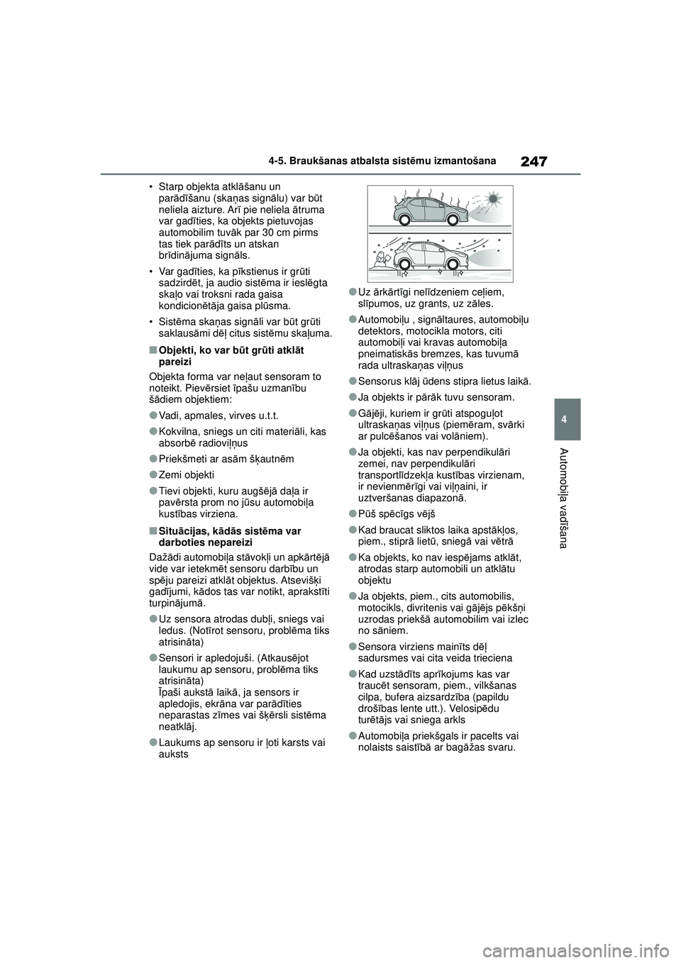 TOYOTA YARIS 2022  Lietošanas Instrukcija (in Latvian) 247
4
Owners Manual_Europe_M52M05_LV
4-5. Braukšanas atbalsta sistēmu izmantošana
Automobi ļa vadī šana
• Starp objekta atkl āšanu un 
par ādīšanu (ska ņas sign ālu) var b ūt 
neliela 