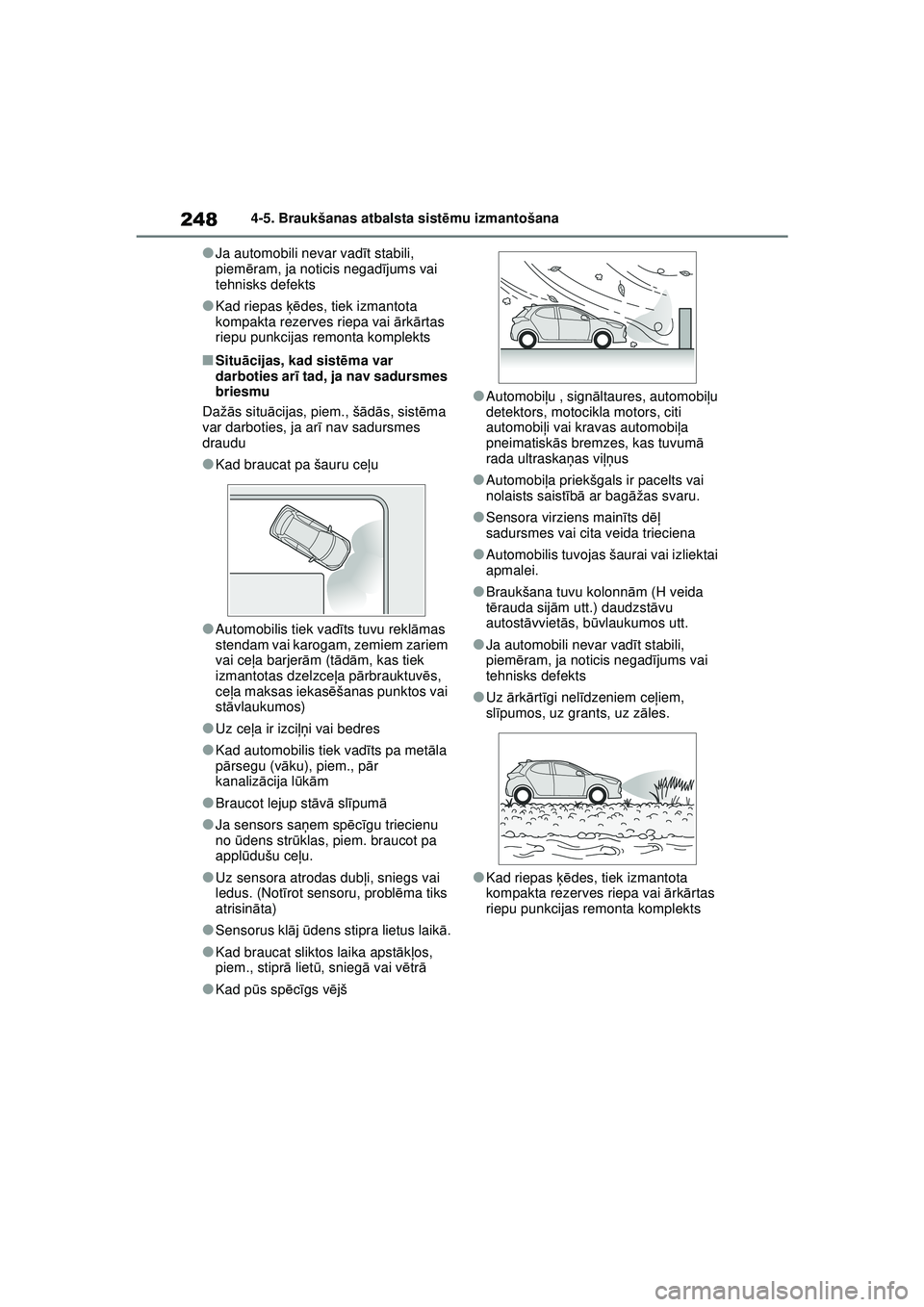 TOYOTA YARIS 2022  Lietošanas Instrukcija (in Latvian) 248
Owners Manual_Europe_M52M05_LV
4-5. Braukšanas atbalsta sistēmu izmantošana
●Ja automobili nevar vad īt stabili, 
piem ēram, ja noticis negad ījums vai 
tehnisks defekts
●Kad riepas  ķ