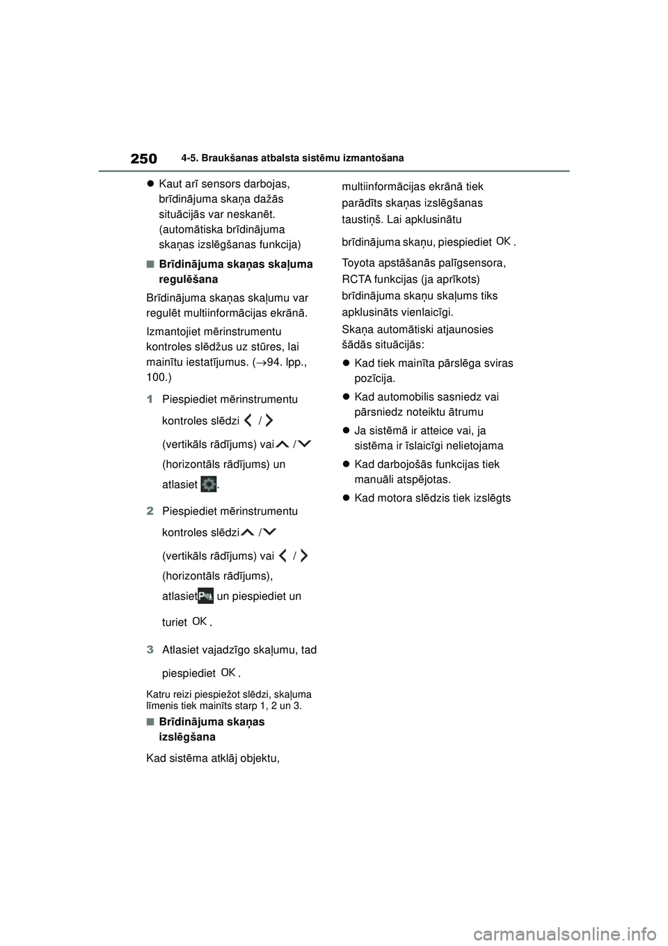 TOYOTA YARIS 2022  Lietošanas Instrukcija (in Latvian) 250
Owners Manual_Europe_M52M05_LV
4-5. Braukšanas atbalsta sistēmu izmantošana
 Kaut ar ī sensors darbojas, 
br īdinā juma ska ņa daž ās 
situ ācij ās var neskan ēt. 
(autom ātiska br