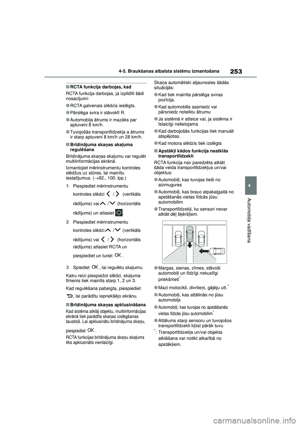 TOYOTA YARIS 2022  Lietošanas Instrukcija (in Latvian) 253
4
Owners Manual_Europe_M52M05_LV
4-5. Braukšanas atbalsta sistēmu izmantošana
Automobi ļa vadī šana
■RCTA funkcija darbojas, kad
RCTA funkcija darbojas, ja izpild īti š ādi 
nosac ījum