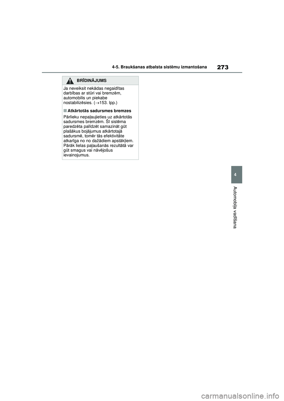 TOYOTA YARIS 2022 Lietošanas Instrukcija (in Latvian) 273
4
Owners Manual_Europe_M52M05_LV
4-5. Braukšanas atbalsta sistēmu izmantošana
Automobi ļa vadī šana
BRĪDINĀ JUMS
Ja neveiksit nek ādas negaid ītas
darbī bas ar st ūri vai bremz ēm,
TOYOTA YARIS 2022 Lietošanas Instrukcija (in Latvian) 273
4
Owners Manual_Europe_M52M05_LV
4-5. Braukšanas atbalsta sistēmu izmantošana
Automobi ļa vadī šana
BRĪDINĀ JUMS
Ja neveiksit nek ādas negaid ītas
darbī bas ar st ūri vai bremz ēm,