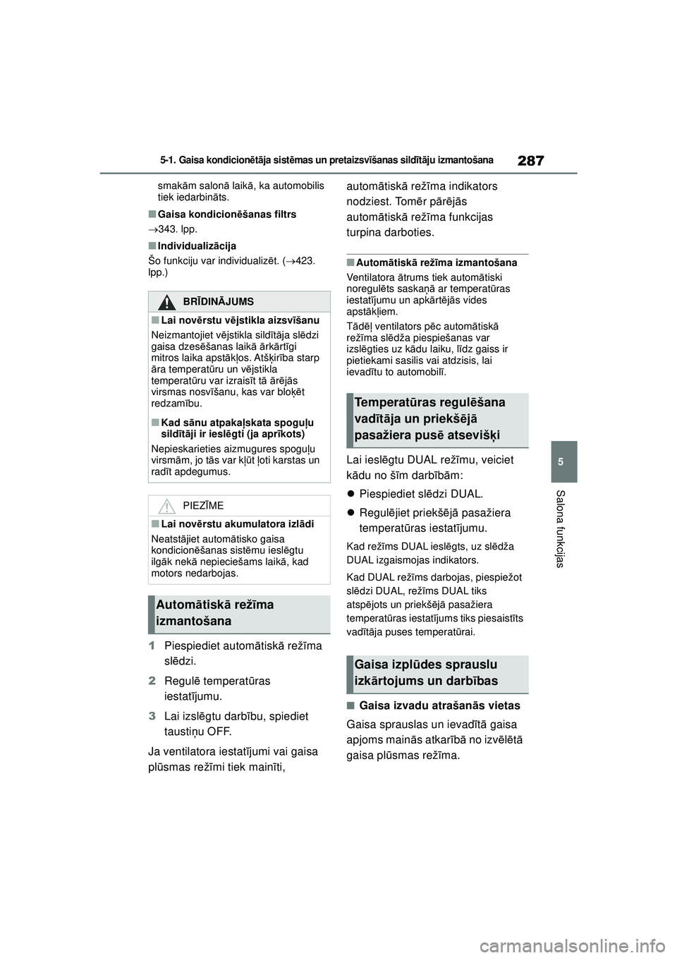 TOYOTA YARIS 2022  Lietošanas Instrukcija (in Latvian) 287
5
Owners Manual_Europe_M52M05_LV
5-1. Gaisa kondicionētā ja sist ēmas un pretaizsv īšanas sild īt ā ju izmantošana
Salona funkcijas
smak ām salon ā laik ā, ka automobilis 
tiek iedarbin