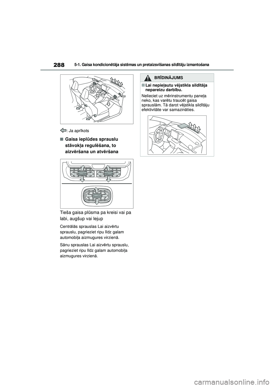 TOYOTA YARIS 2022  Lietošanas Instrukcija (in Latvian) 288
Owners Manual_Europe_M52M05_LV
5-1. Gaisa kondicionētā ja sist ēmas un pr et ai zsv īšanas sild īt ā ju izmantošana
: Ja apr īkots
■Gaisa iepl ūdes sprauslu 
st āvok ļa regul ēšana