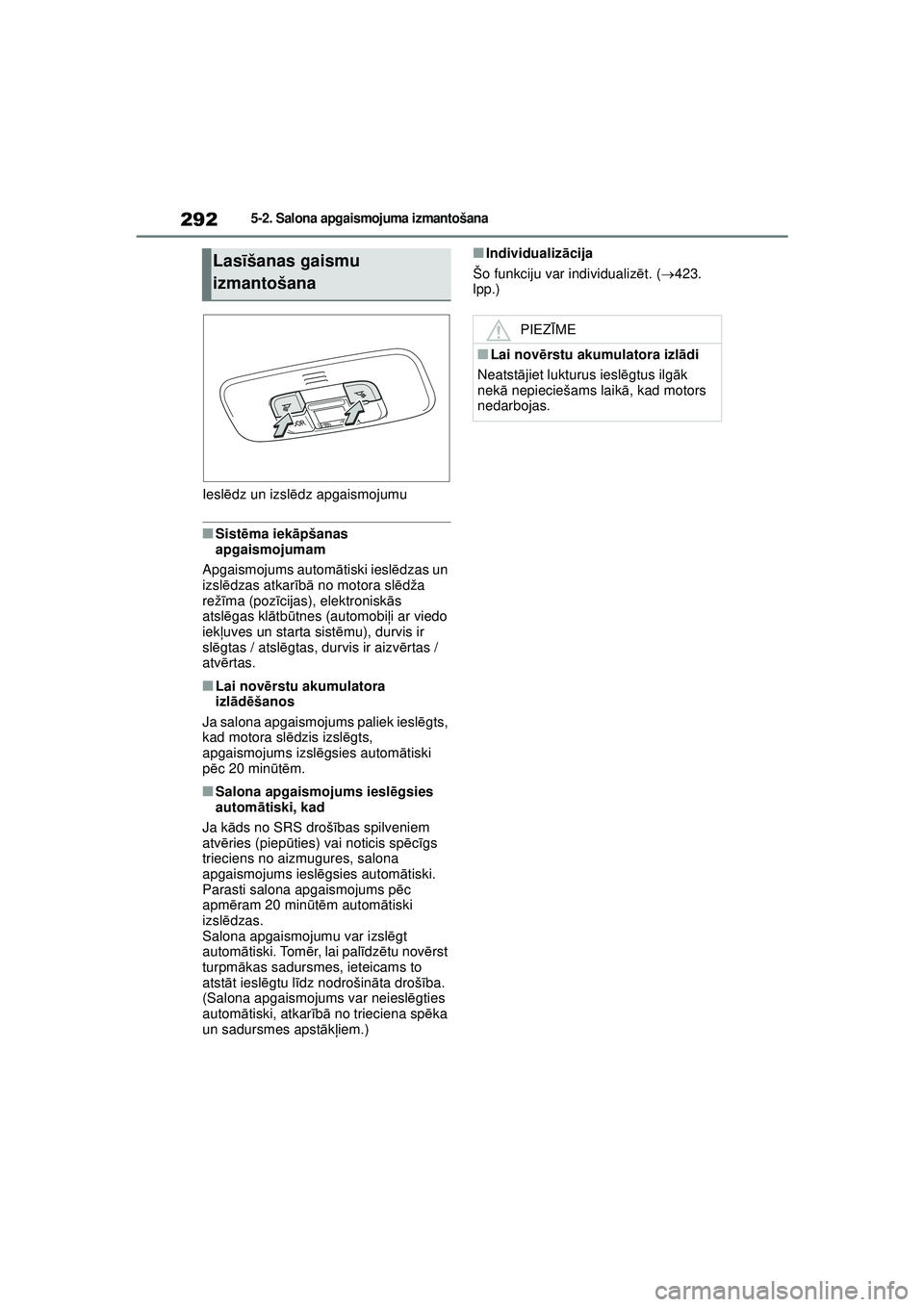 TOYOTA YARIS 2022 Lietošanas Instrukcija (in Latvian) 292
Owners Manual_Europe_M52M05_LV
5-2. Salona apgaismojuma izmantošana
Ieslēdz un izsl ēdz apgaismojumu
■Sist ēma iek āpšanas
apgaismojumam
Apgaismojums autom ātiski iesl ēdzas un
izsl ē TOYOTA YARIS 2022 Lietošanas Instrukcija (in Latvian) 292
Owners Manual_Europe_M52M05_LV
5-2. Salona apgaismojuma izmantošana
Ieslēdz un izsl ēdz apgaismojumu
■Sist ēma iek āpšanas
apgaismojumam
Apgaismojums autom ātiski iesl ēdzas un
izsl ē