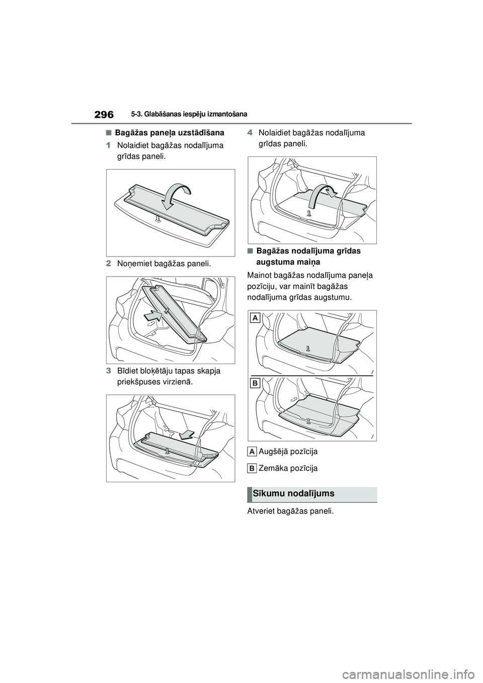 TOYOTA YARIS 2022  Lietošanas Instrukcija (in Latvian) 296
Owners Manual_Europe_M52M05_LV
5-3. Glabāšanas iesp ēju izmantošana
■Bag āžas paneļ a uzstād īšana
1 Nolaidiet bag āžas nodal ījuma 
gr īdas paneli.
2 Noņemiet bagā žas paneli.
