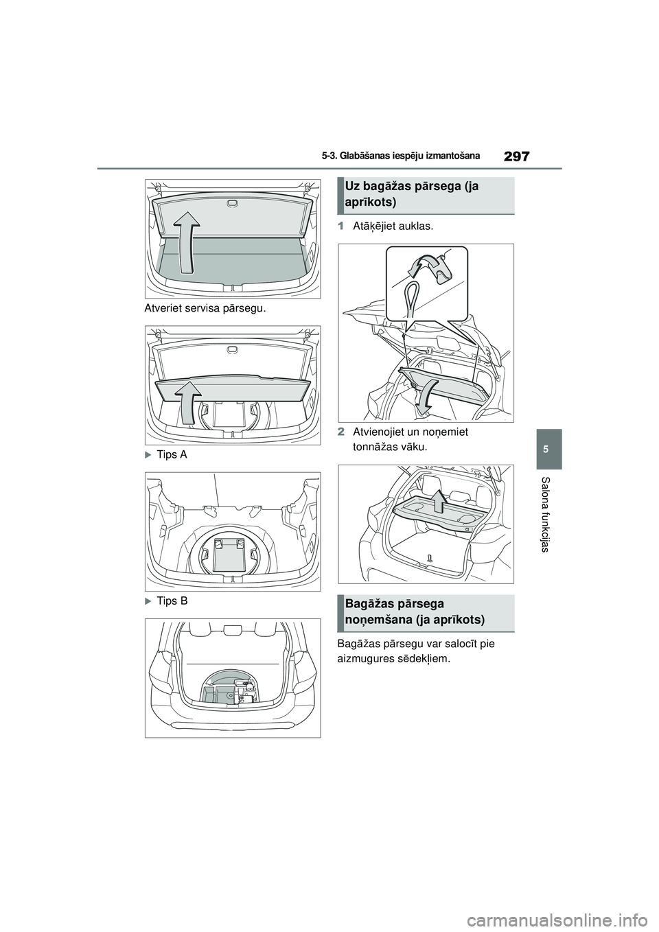 TOYOTA YARIS 2022  Lietošanas Instrukcija (in Latvian) 297
5
Owners Manual_Europe_M52M05_LV
5-3. Glabāšanas iesp ēju izmantošana
Salona funkcijas
Atveriet servisa p ārsegu.
�XTips A
�XTips B 1
Atāķējiet auklas.
2 Atvienojiet un no ņemiet 
tonnā 