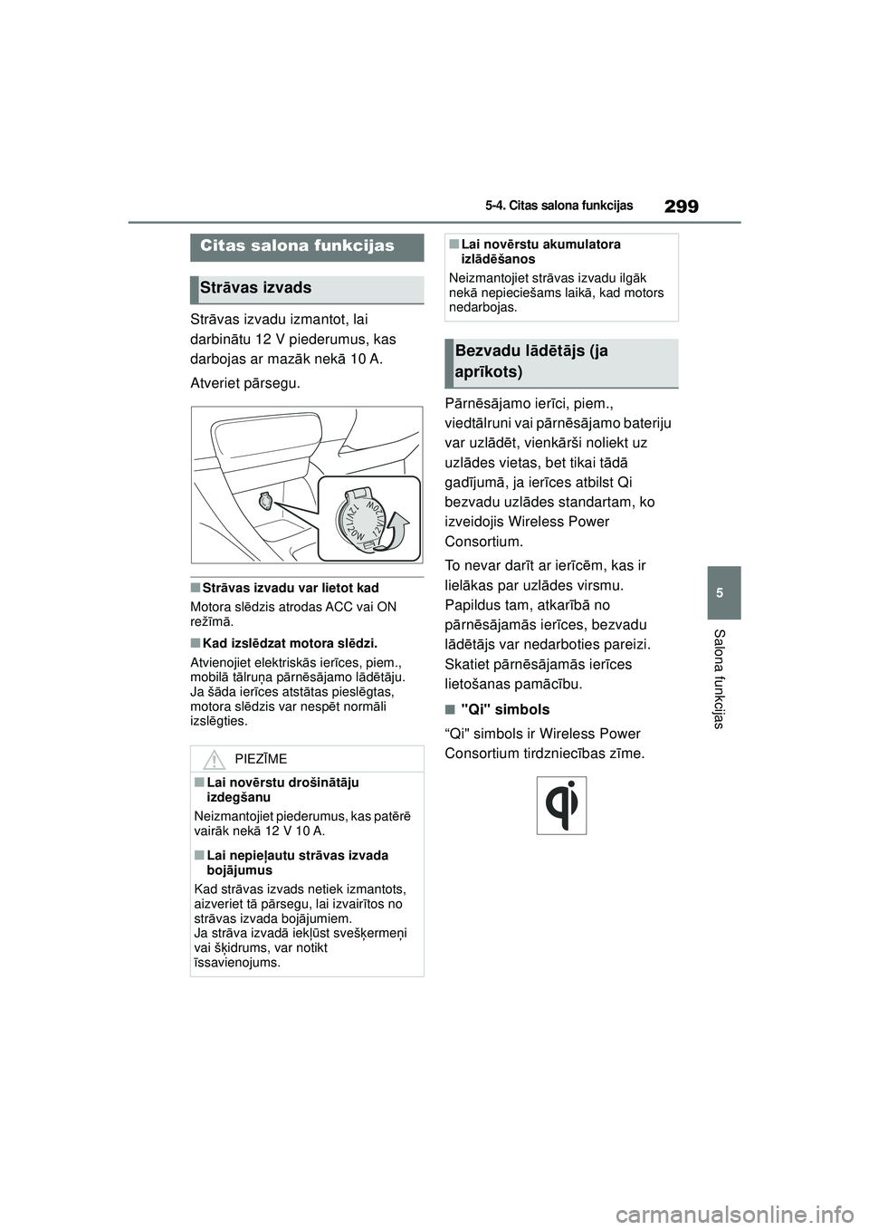 TOYOTA YARIS 2022  Lietošanas Instrukcija (in Latvian) 299
5
Owners Manual_Europe_M52M05_LV
5-4. Citas salona funkcijas
Salona funkcijas
5-4.Citas salona  fu nkcijas
Strāvas izvadu izmantot, lai 
darbin ātu 12 V piederumus, kas 
darbojas ar maz āk nek 