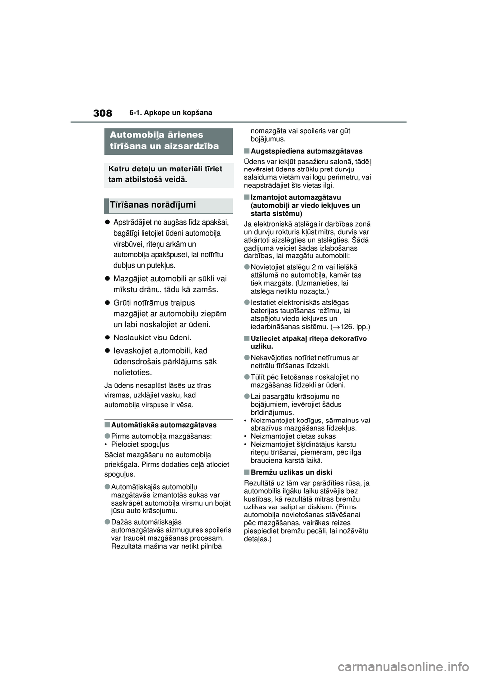 TOYOTA YARIS 2022  Lietošanas Instrukcija (in Latvian) 308
Owners Manual_Europe_M52M05_LV
6-1. Apkope un kopšana
6 -1 .Apk ope  un  kopš a na
Apstrād ājiet no augšas lī dz apakšai, 
bag ātīgi lietojiet  ūdeni automobi ļa 
virsb ūvei, rite 