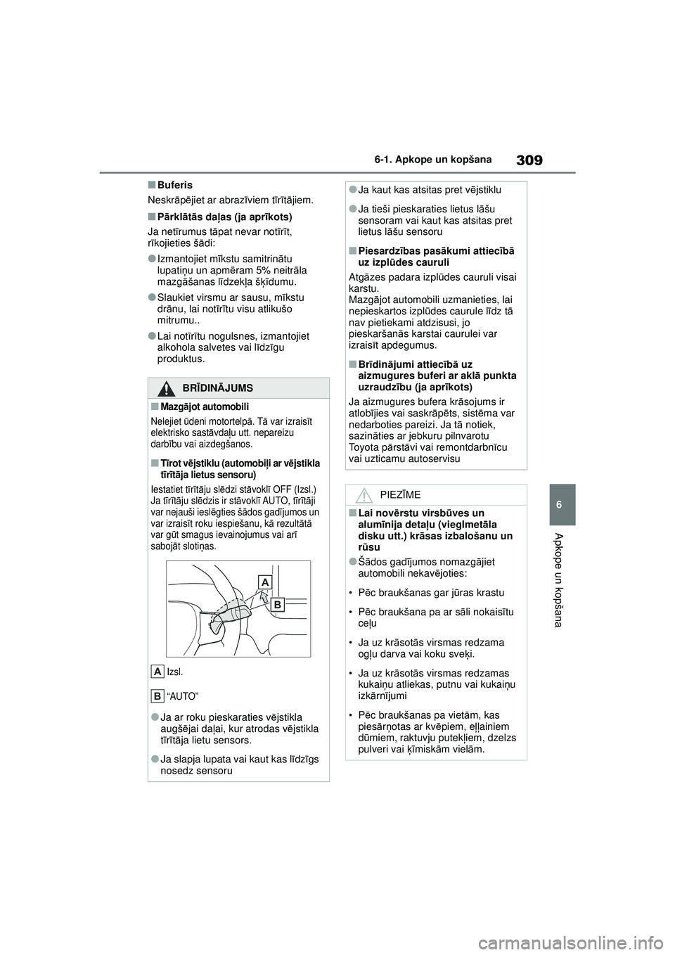 TOYOTA YARIS 2022  Lietošanas Instrukcija (in Latvian) 309
6
Owners Manual_Europe_M52M05_LV
6-1. Apkope un kopšana
Apkope un kopšana
■Buferis
Neskr āpē jiet ar abraz īviem t īr īt ā jiem.
■P ārkl ātā s daļ as (ja apr īkots)
Ja net īrumus