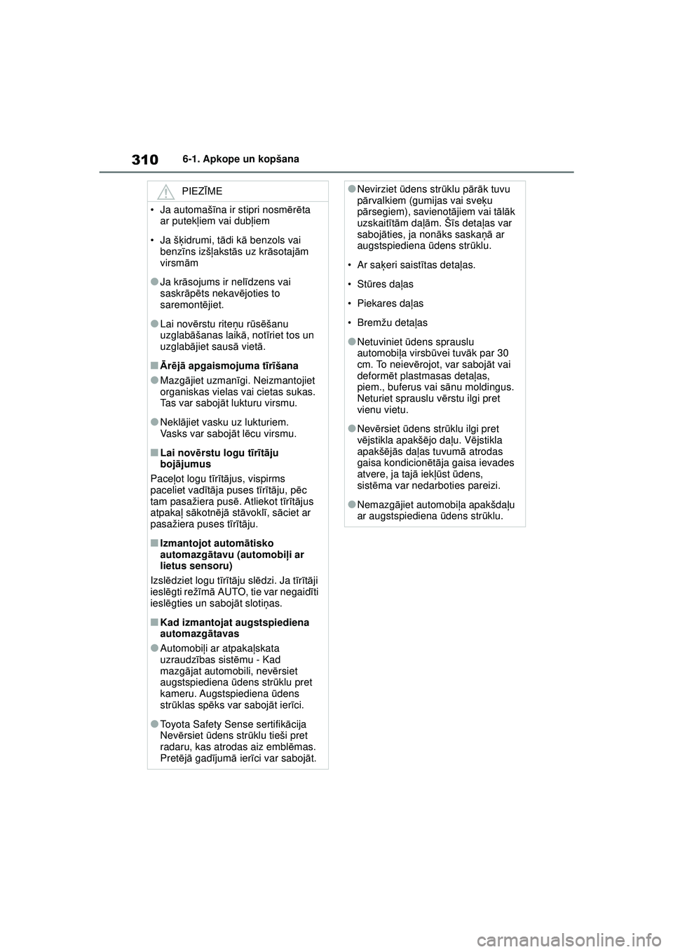TOYOTA YARIS 2022 Lietošanas Instrukcija (in Latvian) 310
Owners Manual_Europe_M52M05_LV
6-1. Apkope un kopšana
PIEZĪME
• Ja automaš īna ir stipri nosm ērē ta
ar putek ļiem vai dub ļiem
•Ja š ķidrumi, t ādi k ā benzols vai
benz īns iz TOYOTA YARIS 2022 Lietošanas Instrukcija (in Latvian) 310
Owners Manual_Europe_M52M05_LV
6-1. Apkope un kopšana
PIEZĪME
• Ja automaš īna ir stipri nosm ērē ta
ar putek ļiem vai dub ļiem
•Ja š ķidrumi, t ādi k ā benzols vai
benz īns iz
