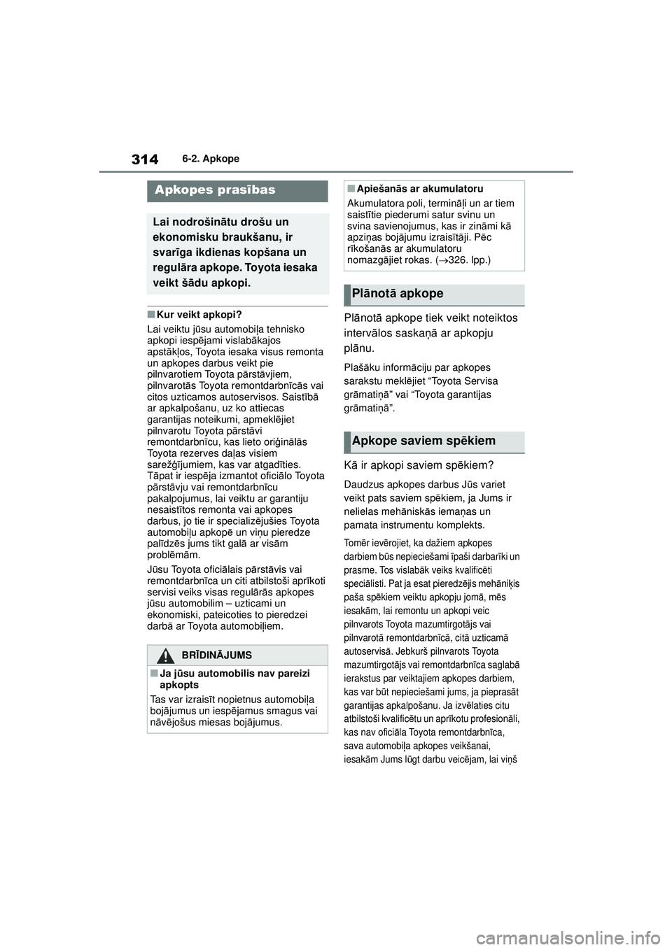 TOYOTA YARIS 2022 Lietošanas Instrukcija (in Latvian) 314
Owners Manual_Europe_M52M05_LV
6-2. Apkope
6-2.Apkope
■Kur veikt apkopi?
Lai veiktu j ūsu automobi ļa tehnisko
apkopi iesp ējami vislabā kajos
apst ākļos, Toyota iesaka visus remonta
un TOYOTA YARIS 2022 Lietošanas Instrukcija (in Latvian) 314
Owners Manual_Europe_M52M05_LV
6-2. Apkope
6-2.Apkope
■Kur veikt apkopi?
Lai veiktu j ūsu automobi ļa tehnisko
apkopi iesp ējami vislabā kajos
apst ākļos, Toyota iesaka visus remonta
un