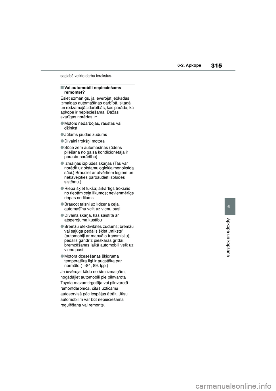 TOYOTA YARIS 2022 Lietošanas Instrukcija (in Latvian) 315
6
Owners Manual_Europe_M52M05_LV
6-2. Apkope
Apkope un kopšana
saglabā veikto darbu ierakstus.
■Vai automobili nepieciešams
remont ēt?
Esiet uzman īgs, ja iev ērojat jebk ādas
izmaiņ a TOYOTA YARIS 2022 Lietošanas Instrukcija (in Latvian) 315
6
Owners Manual_Europe_M52M05_LV
6-2. Apkope
Apkope un kopšana
saglabā veikto darbu ierakstus.
■Vai automobili nepieciešams
remont ēt?
Esiet uzman īgs, ja iev ērojat jebk ādas
izmaiņ a