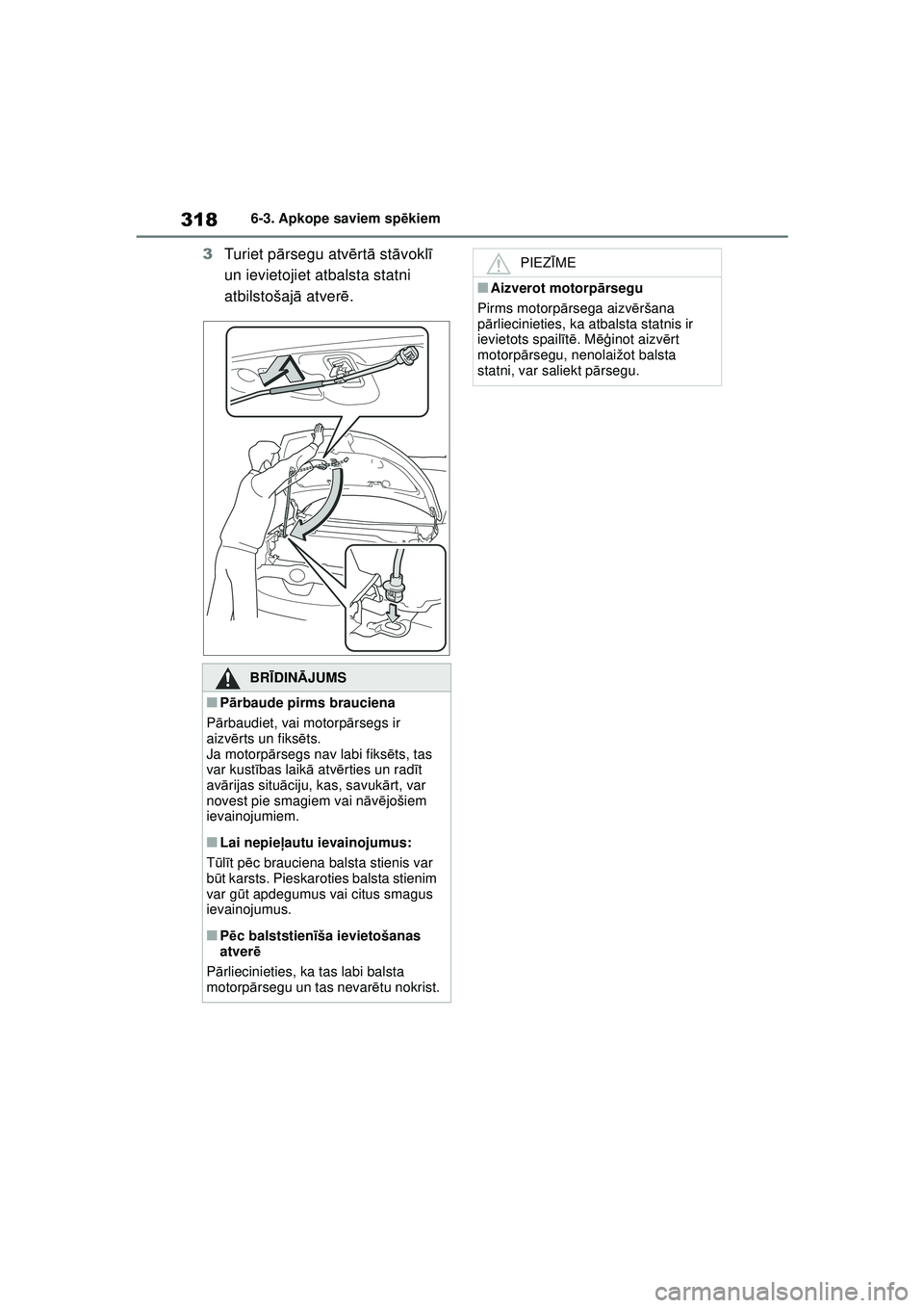TOYOTA YARIS 2022 Lietošanas Instrukcija (in Latvian) 318
Owners Manual_Europe_M52M05_LV
6-3. Apkope saviem spēkiem
3 Turiet p ārsegu atv ērt ā st āvokl ī
un ievietojiet atbalsta statni
atbilstošaj ā atver ē.
BRĪ DINĀ JUMS
■Pārbaude pirms TOYOTA YARIS 2022 Lietošanas Instrukcija (in Latvian) 318
Owners Manual_Europe_M52M05_LV
6-3. Apkope saviem spēkiem
3 Turiet p ārsegu atv ērt ā st āvokl ī
un ievietojiet atbalsta statni
atbilstošaj ā atver ē.
BRĪ DINĀ JUMS
■Pārbaude pirms
