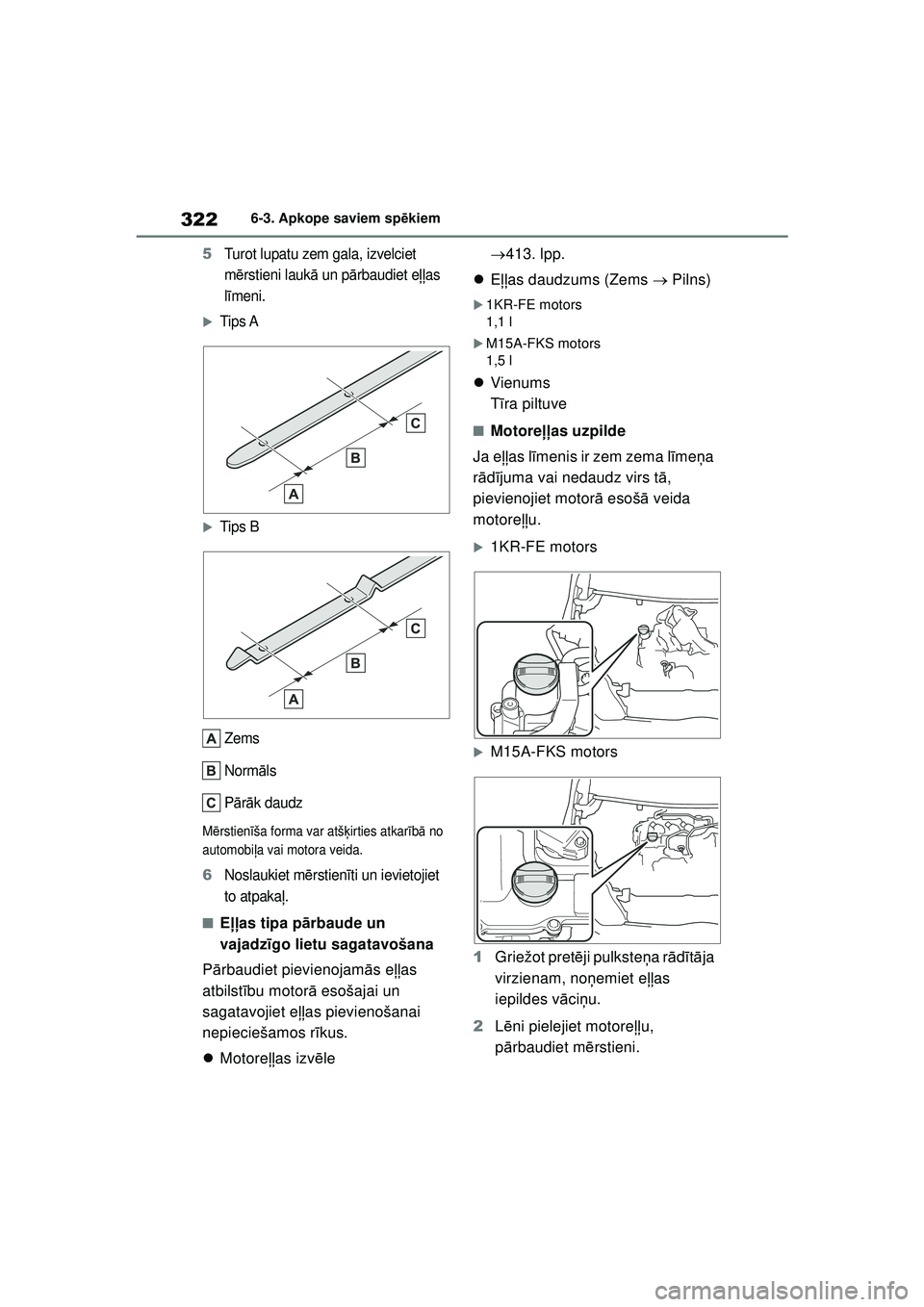 TOYOTA YARIS 2022  Lietošanas Instrukcija (in Latvian) 322
Owners Manual_Europe_M52M05_LV
6-3. Apkope saviem spēkiem
5Turot lupatu zem gala, izvelciet 
m ērstieni lauk ā un pā rbaudiet e ļļas 
l ī meni.
�XTips A
�XTips B
Zems
Norm āls
P ārā k da