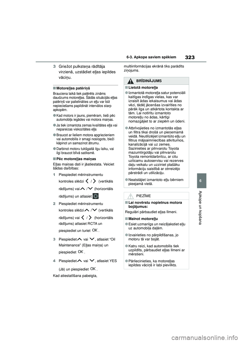 TOYOTA YARIS 2022  Lietošanas Instrukcija (in Latvian) 323
6
Owners Manual_Europe_M52M05_LV
6-3. Apkope saviem spēkiem
Apkope un kopšana
3 Griežot pulksteņ a rādīt ā ja 
virzien ā, uzst ādiet eļļas iepildes 
v ā ci ņu.
■Motore ļļas pat ē