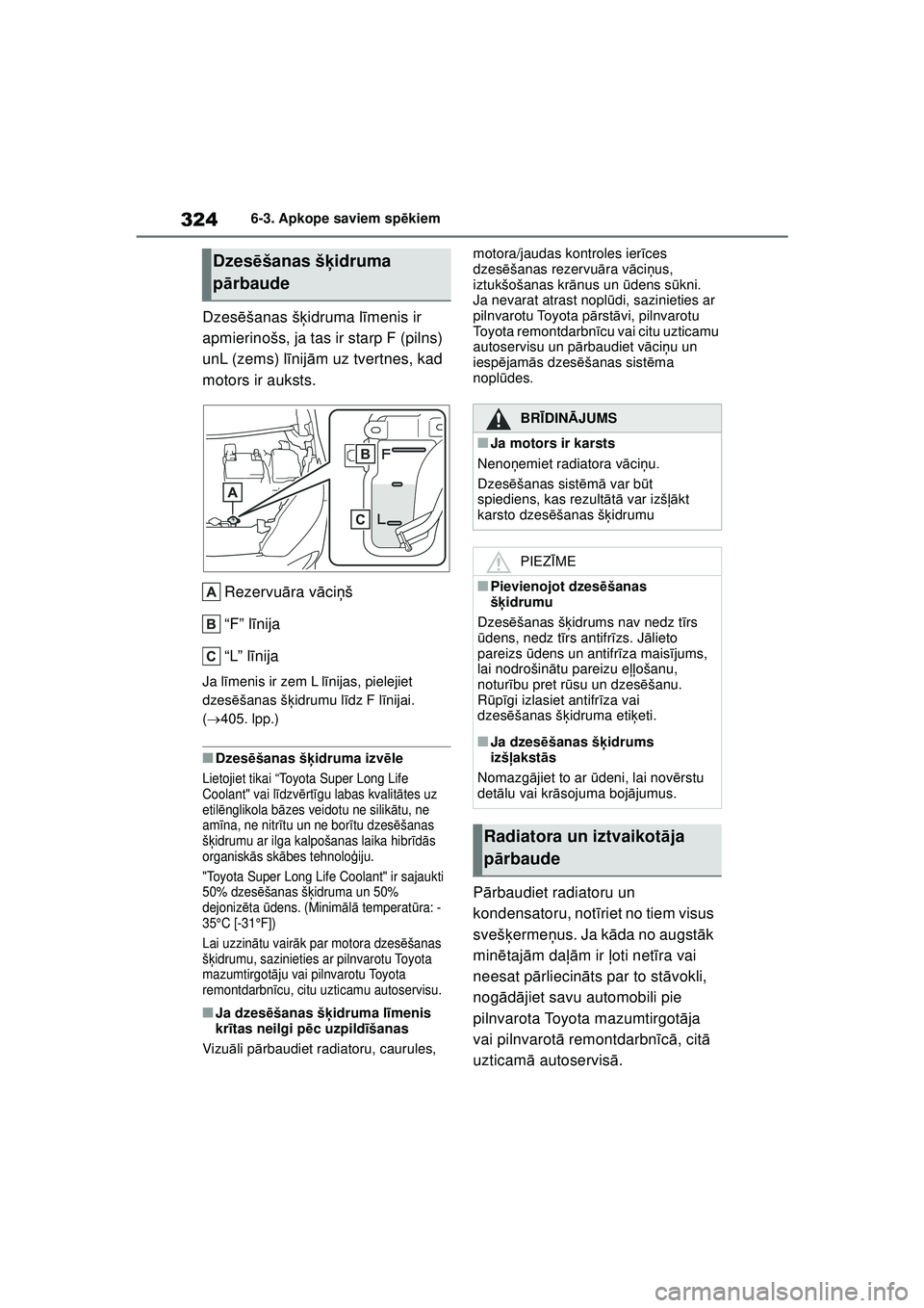 TOYOTA YARIS 2022  Lietošanas Instrukcija (in Latvian) 324
Owners Manual_Europe_M52M05_LV
6-3. Apkope saviem spēkiem
Dzes ēšanas š ķidruma l īmenis ir 
apmierinošs, ja tas ir starp F (pilns) 
unL (zems) l īnij ām uz tvertnes, kad 
motors ir aukst