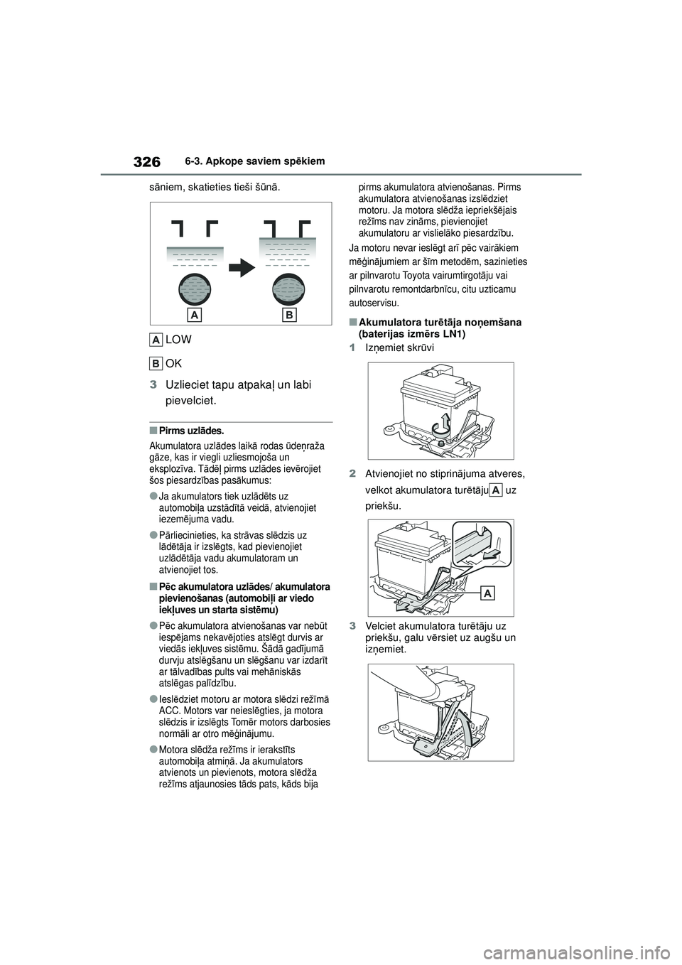 TOYOTA YARIS 2022  Lietošanas Instrukcija (in Latvian) 326
Owners Manual_Europe_M52M05_LV
6-3. Apkope saviem spēkiem
s ā niem, skatieties tieši š ūn ā.
LOW
OK
3 Uzlieciet tapu atpaka ļ un labi 
pievelciet.
■Pirms uzl ādes.
Akumulatora uzl ādes 