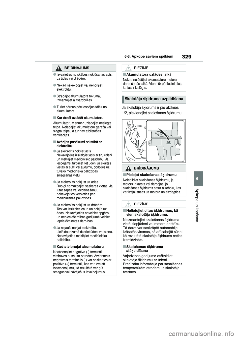 TOYOTA YARIS 2022  Lietošanas Instrukcija (in Latvian) 329
6
Owners Manual_Europe_M52M05_LV
6-3. Apkope saviem spēkiem
Apkope un kopšana
Ja skalot āja š ķidrums ir pie atz īmes 
1/2, pievienojiet skalošanas š ķidrumu.
BRĪ DINĀ JUMS
●Izvairiet